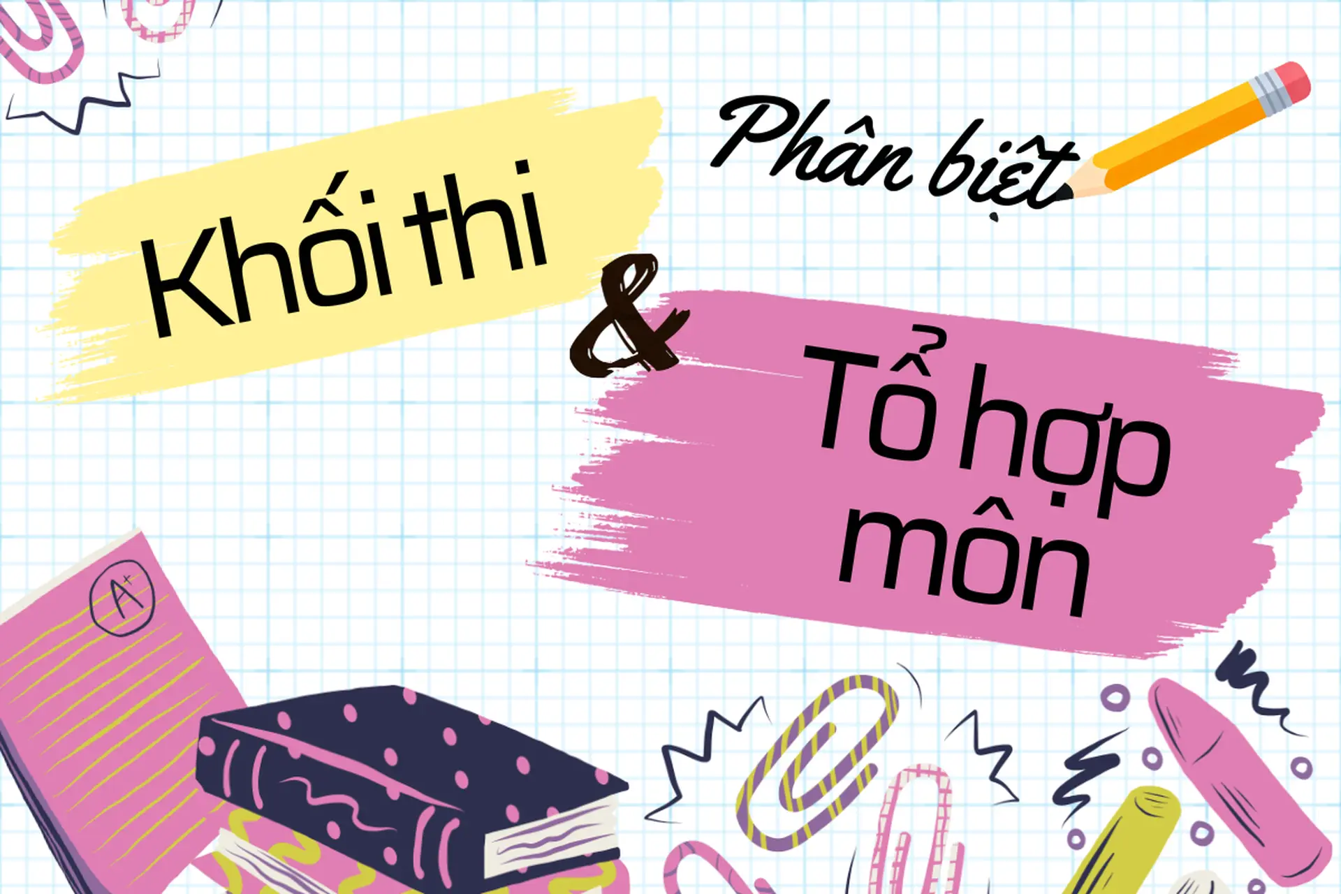 Phân biệt khối thi và tổ hợp môn: Những điều học sinh và thí sinh cần biết trước khi tham gia tuyển sinh đại học