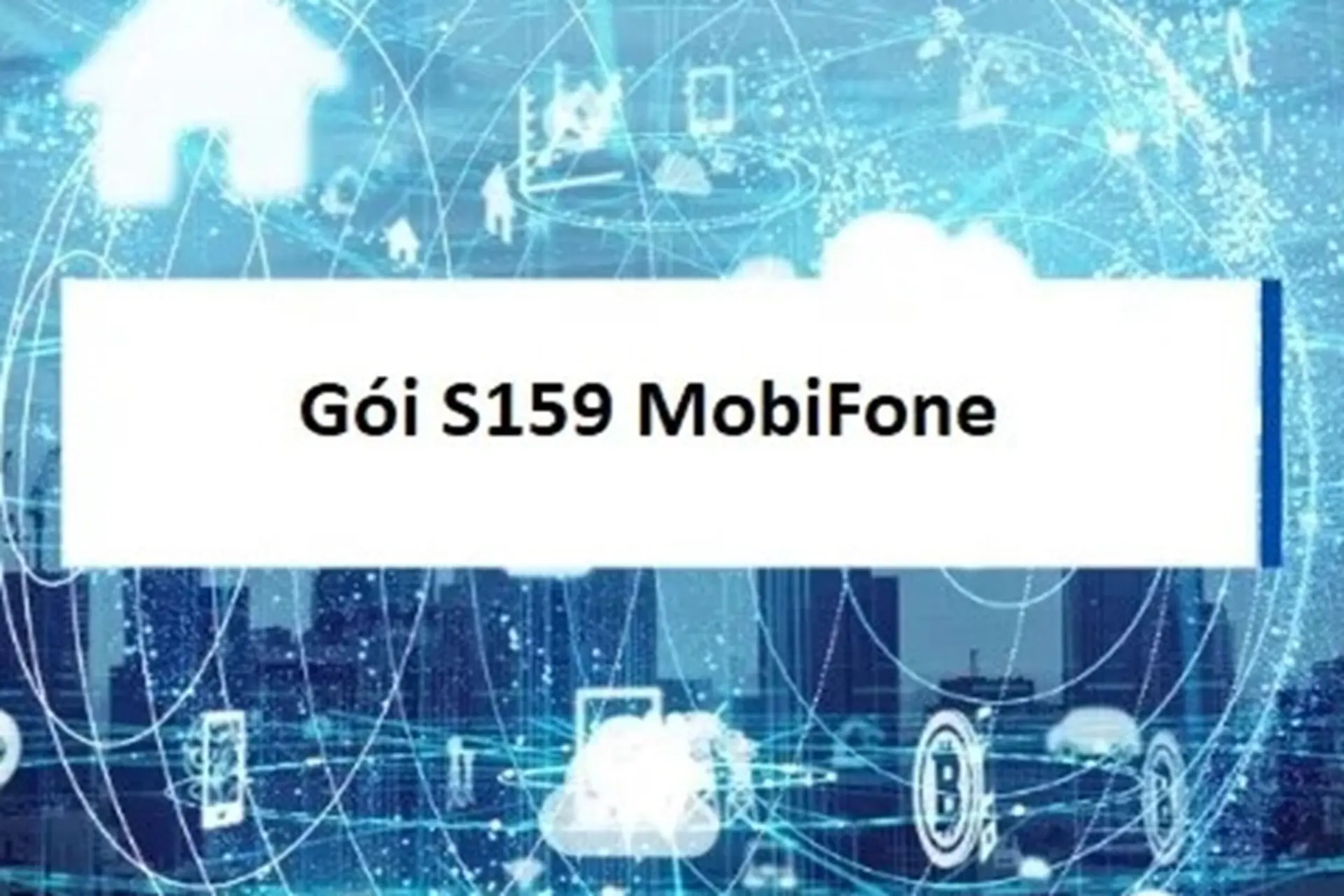 Gói cước S159 MobiFone có gì? Cách đăng ký gói cước S159 để có ngay 180GB data tốc độ cao