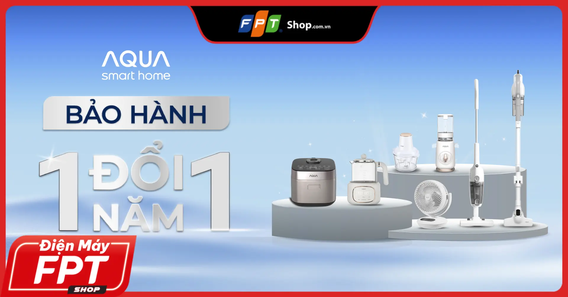 Chính sách bảo hành 1 đổi 1 trong 365 ngày cho sản phẩm gia dụng AQUA tại FPT Shop