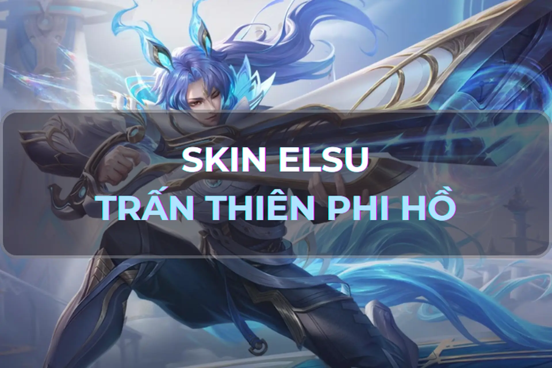 Skin Elsu Trấn Thiên Phi Hồ trong Liên Quân Mobile - Chàng xạ thủ điển trai với nét đẹp hào hùng và bí ẩn