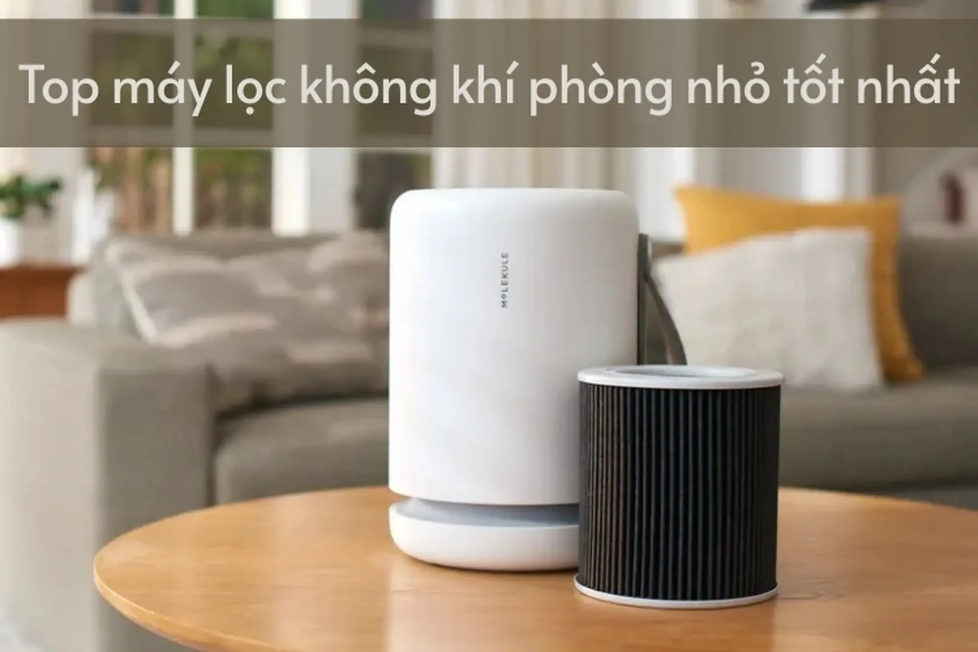 Điểm danh top máy lọc không khí phòng nhỏ tốt nhất, hiệu suất lọc cao, xứng đáng để bạn chọn mua