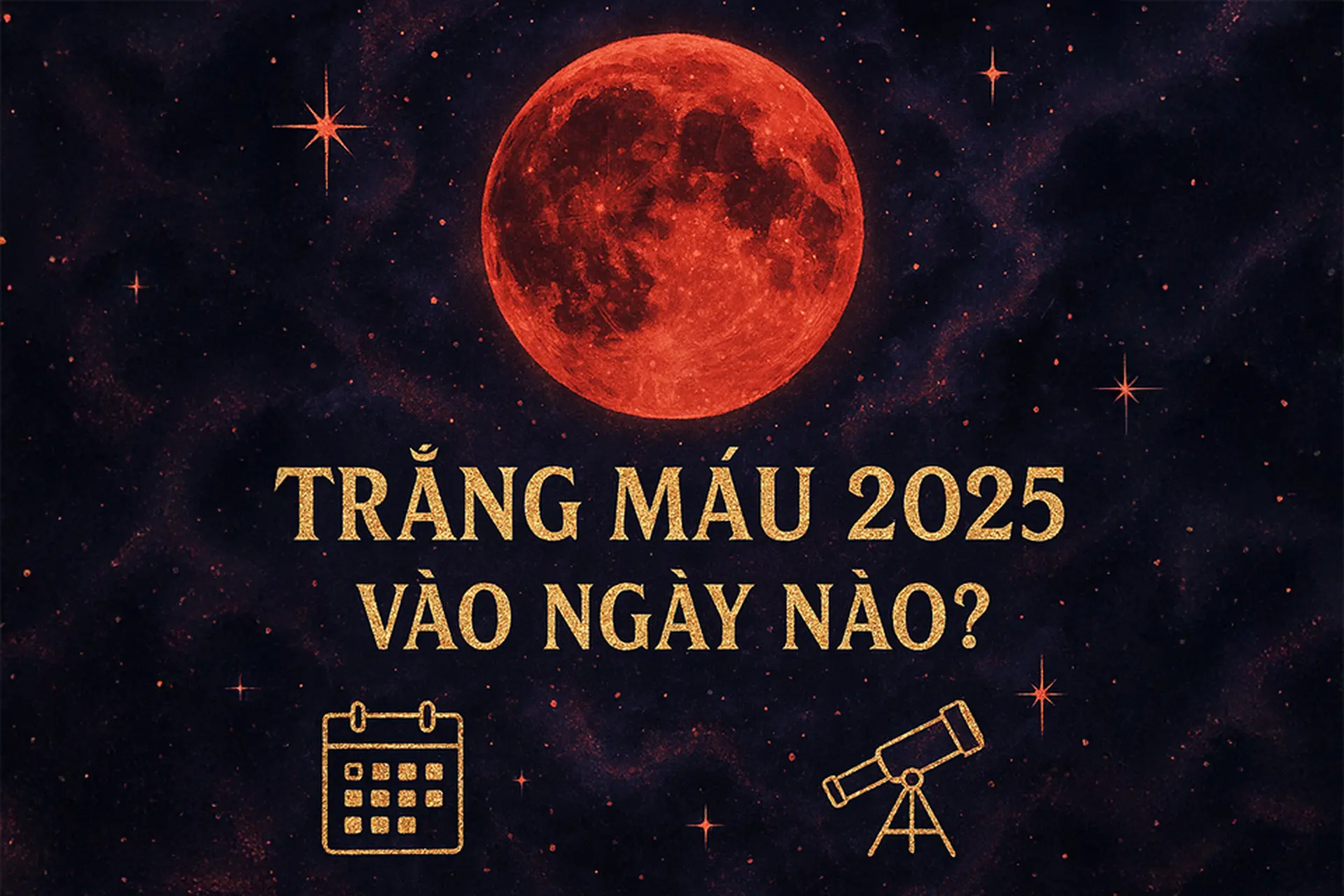 Trăng máu 2025 vào ngày nào? Ý nghĩa của trăng máu và cách quan sát hiện tượng nguyệt thực toàn phần năm 2025