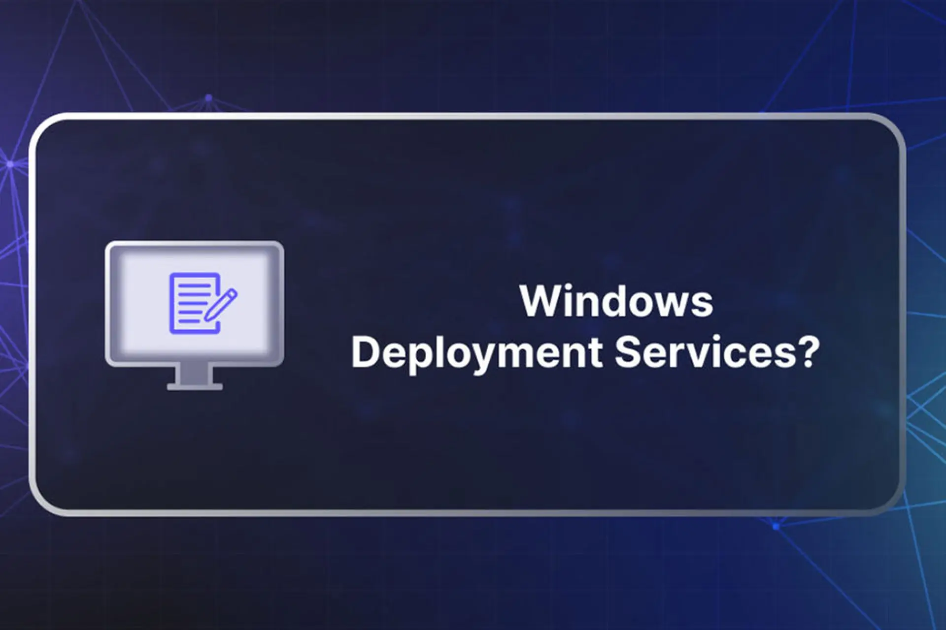 Windows Deployment Services: Giải pháp cài Windows không cần USB cho nhiều máy cùng lúc