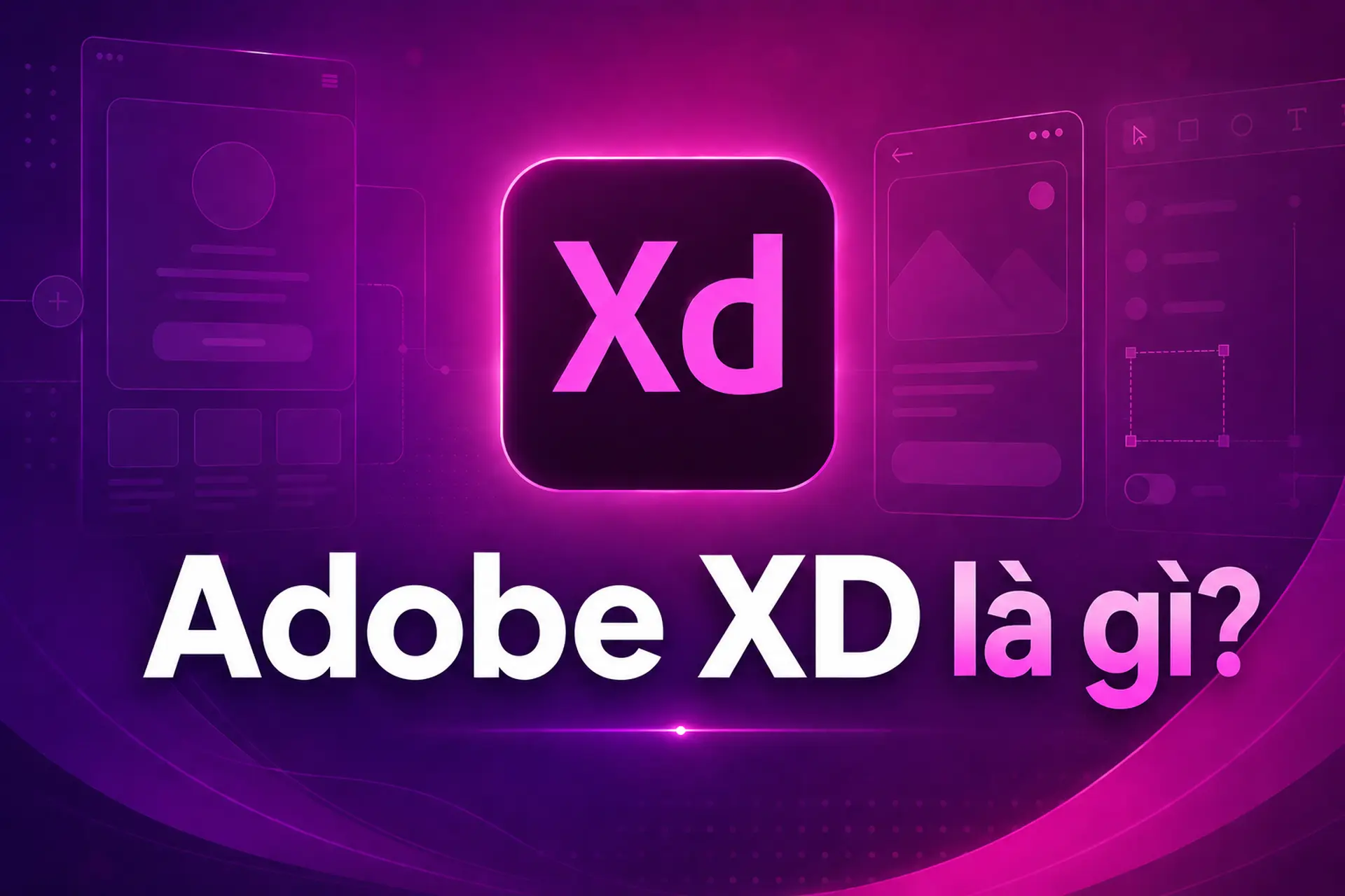 Adobe XD là gì? Khám phá công cụ thiết kế UI UX và tạo prototype phổ biến hiện nay