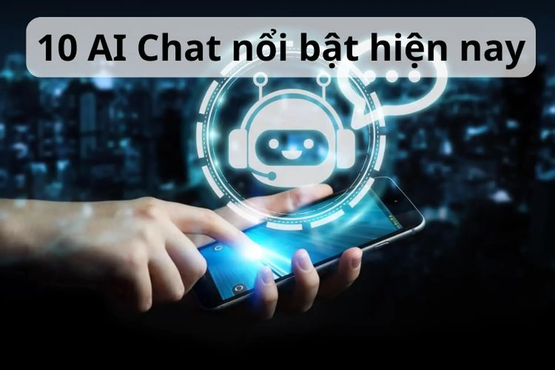 AI Chat là gì? Khám phá top 10 chatbot AI được nhiều người yêu thích trên thị trường