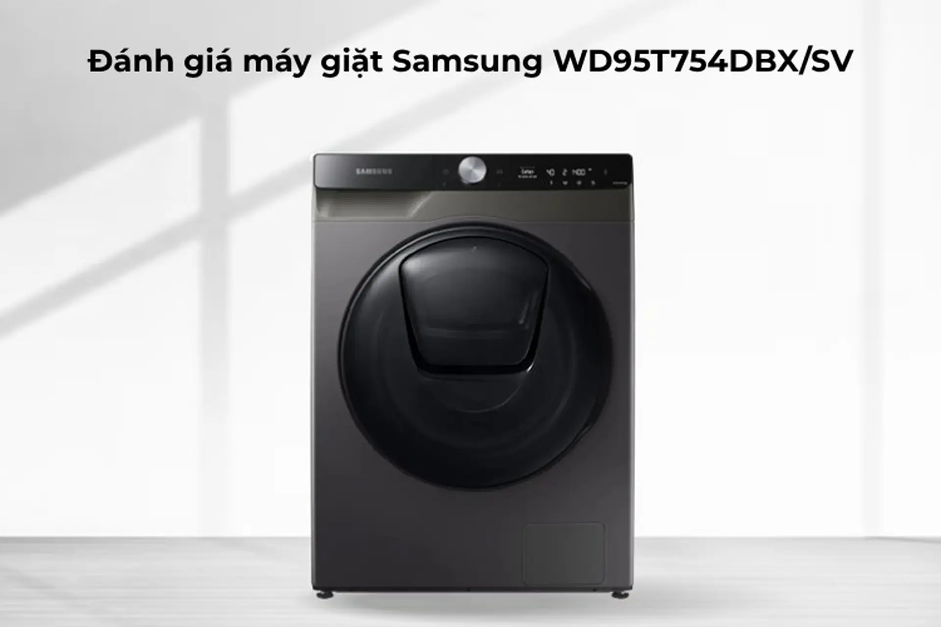 Đánh giá máy giặt Samsung WD95T754DBX/SV: Sự lựa chọn thông minh cho cuộc sống hiện đại