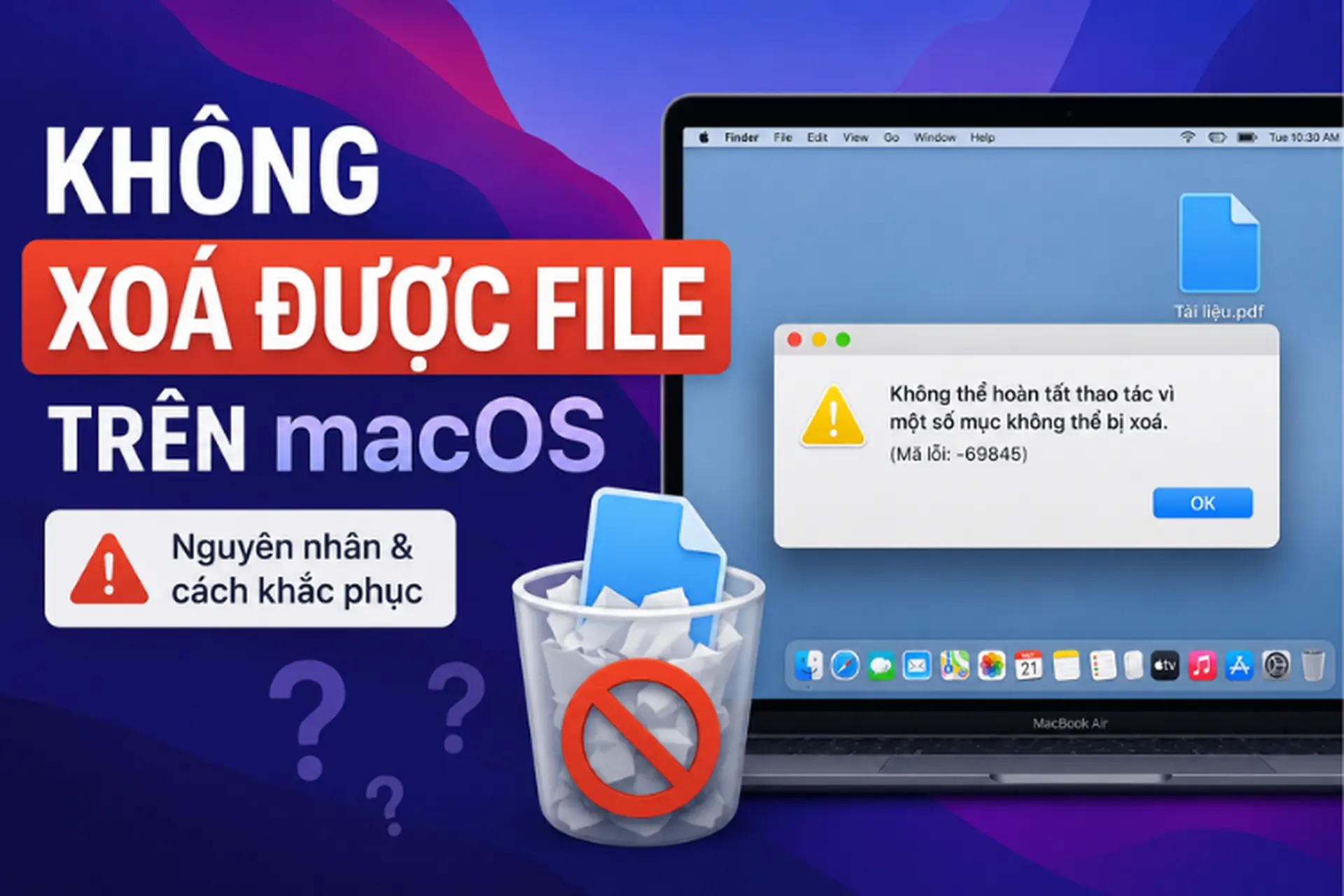 Không xoá được file trên macOS: Tổng hợp các nguyên nhân và giải pháp xử lý triệt để