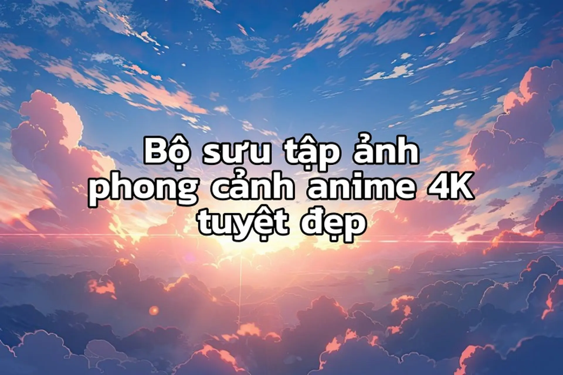Bộ sưu tập ảnh phong cảnh anime 4K tuyệt đẹp: Đắm chìm trong những cảnh quan kỳ ảo và đầy cảm xúc