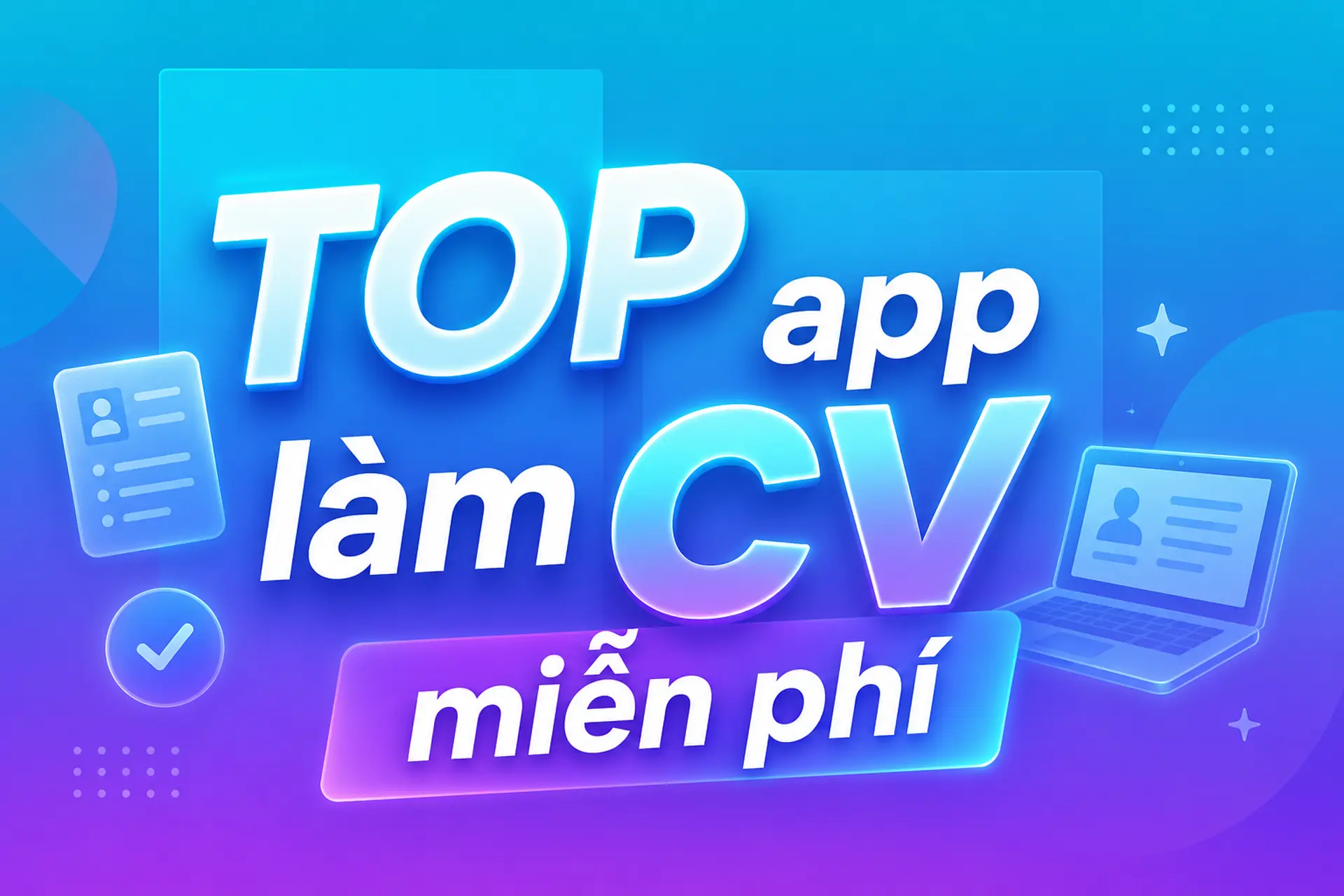 Khám phá TOP app làm CV miễn phí 2026: Công cụ tạo CV online đẹp và chuyên nghiệp
