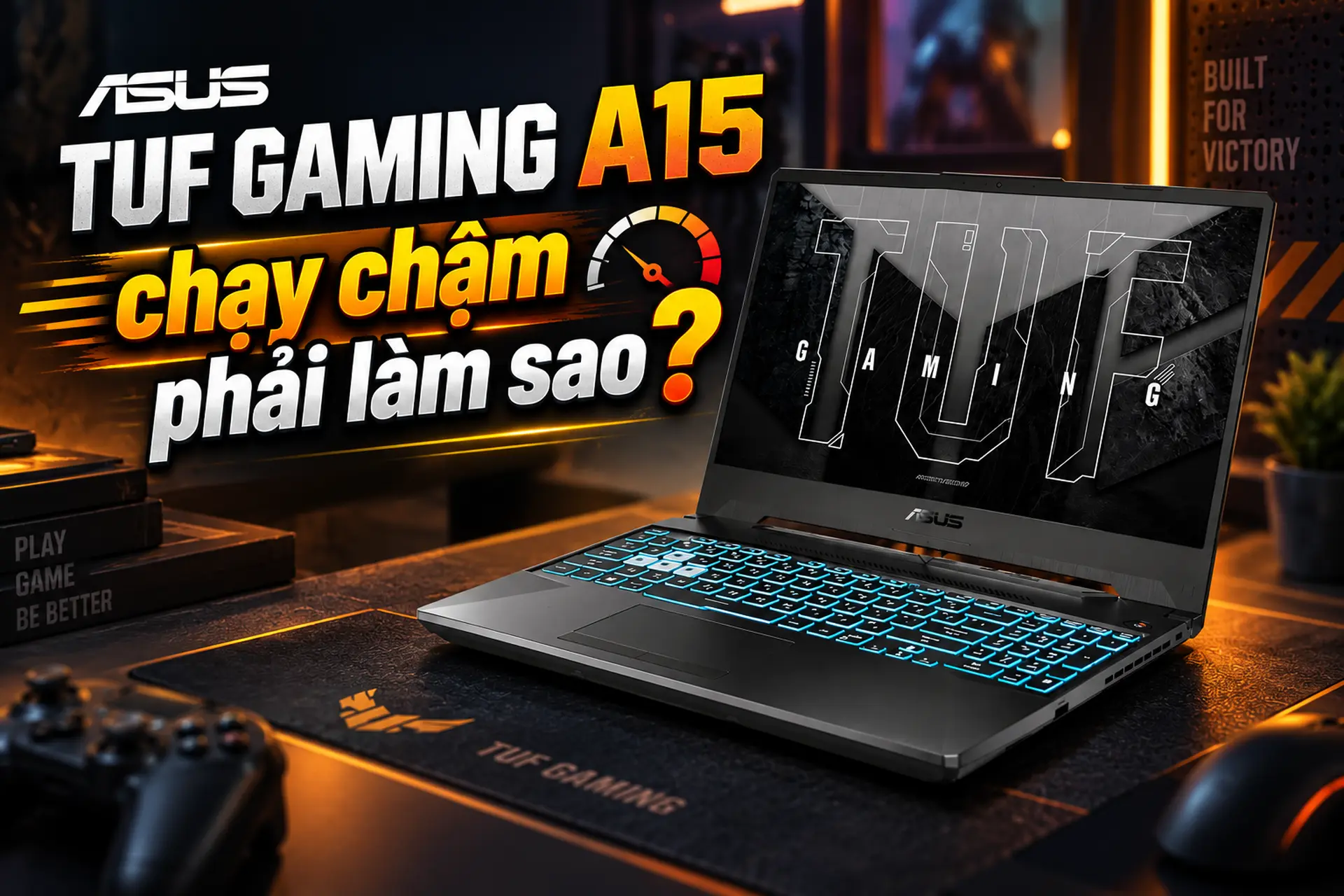 Asus TUF Gaming A15 chạy chậm phải làm sao? Nguyên nhân và những cách khắc phục hiệu quả
