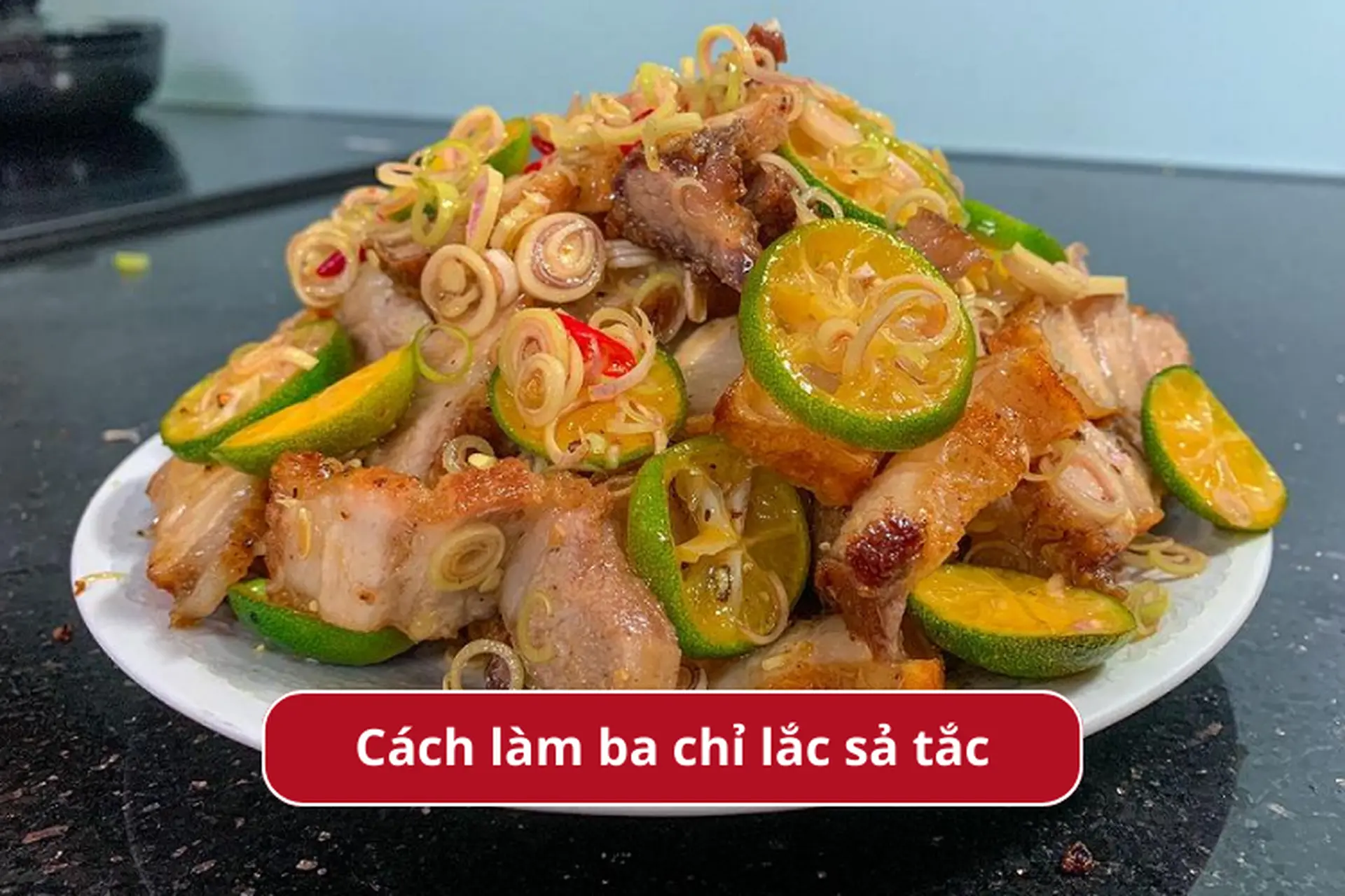 Lưu ngay cách làm ba chỉ lắc sả tắc siêu tốn cơm, ai cũng có thể thực hiện ngay tại nhà