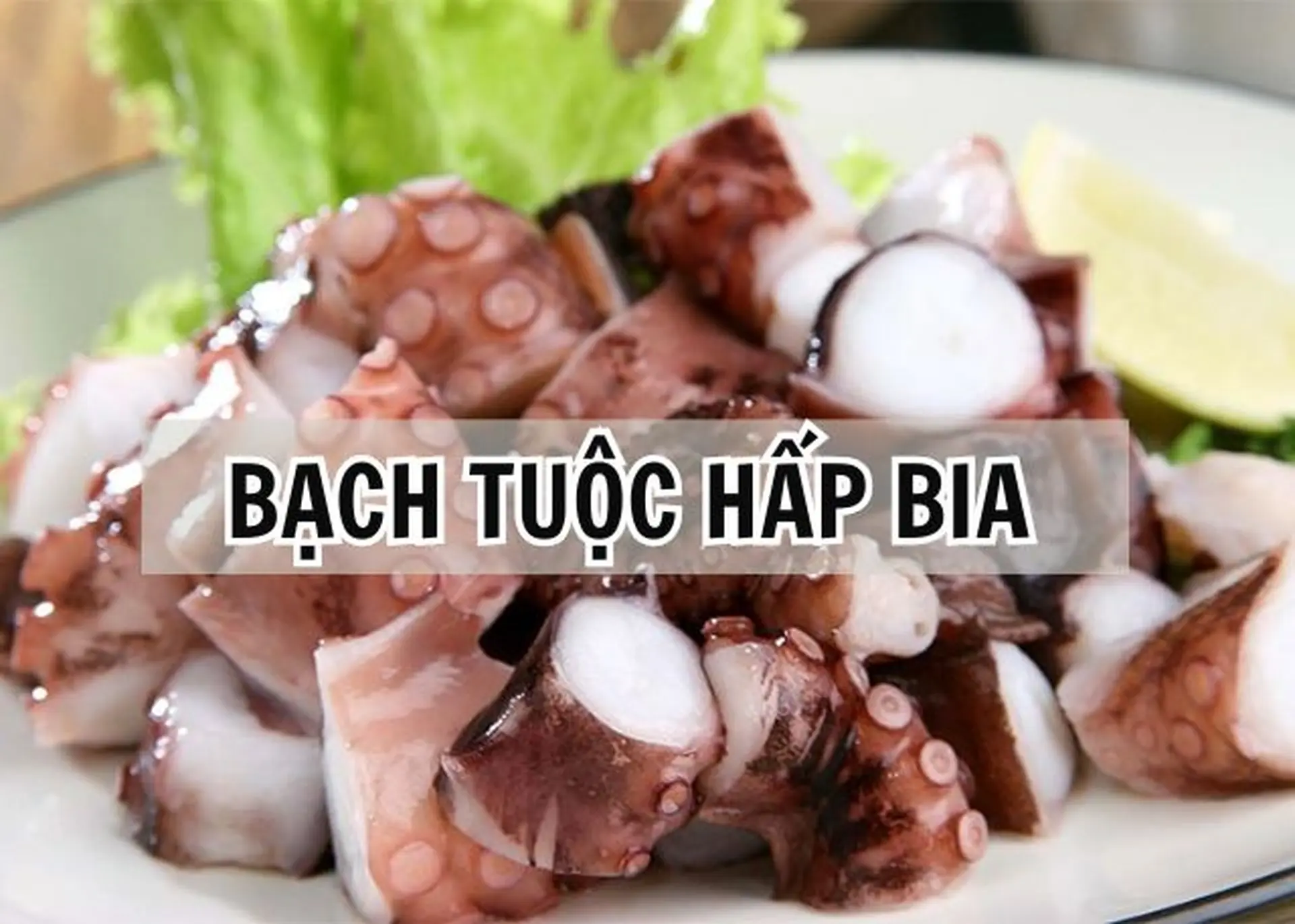 Bí quyết làm bạch tuộc hấp bia thơm ngon, hấp dẫn: Giữ trọn độ giòn, ngọt tự nhiên