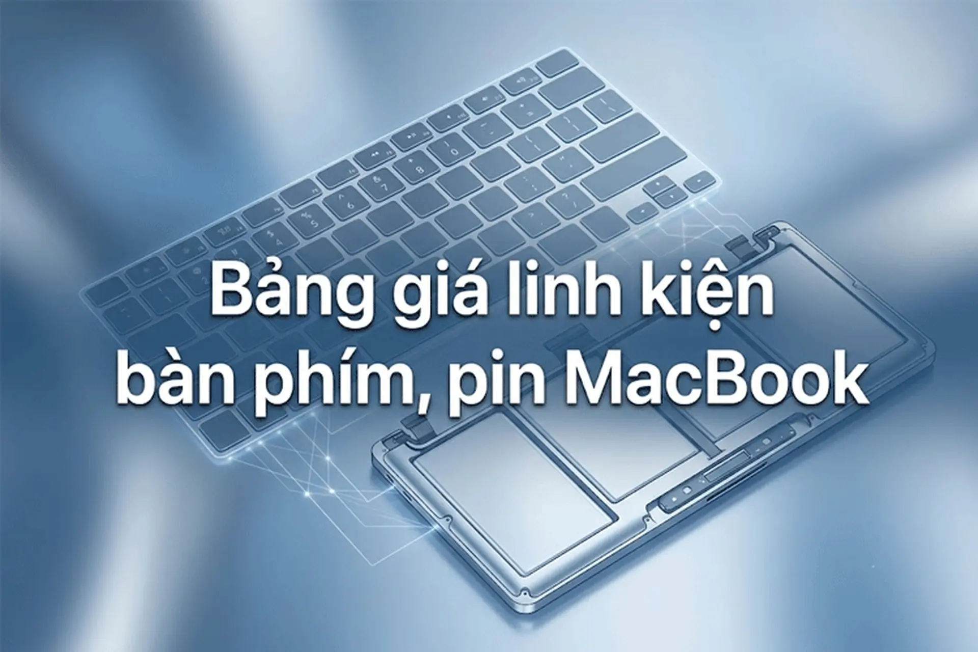 Bảng giá linh kiện bàn phím, pin MacBook mới nhất: Giải pháp nào tối ưu dành cho bạn?