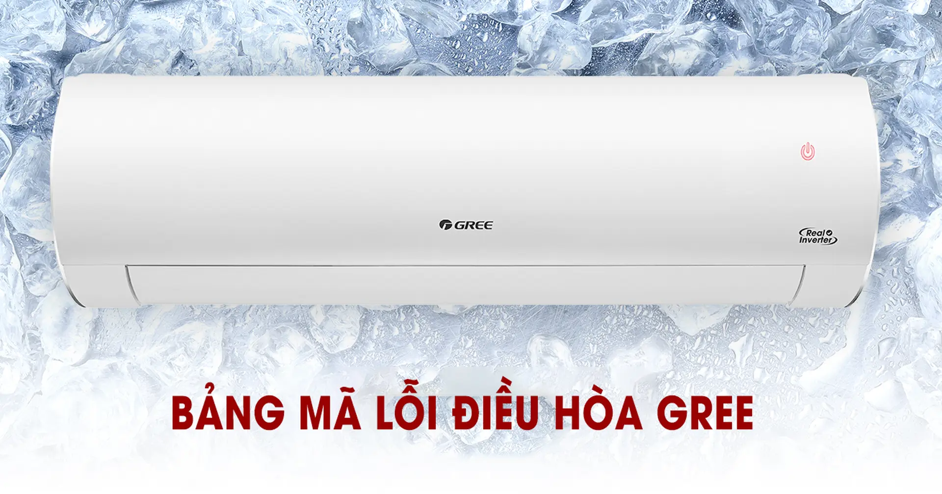 Tổng hợp bảng mã lỗi máy lạnh Gree giúp bạn nhận biết nhanh sự cố và cách sửa chữa