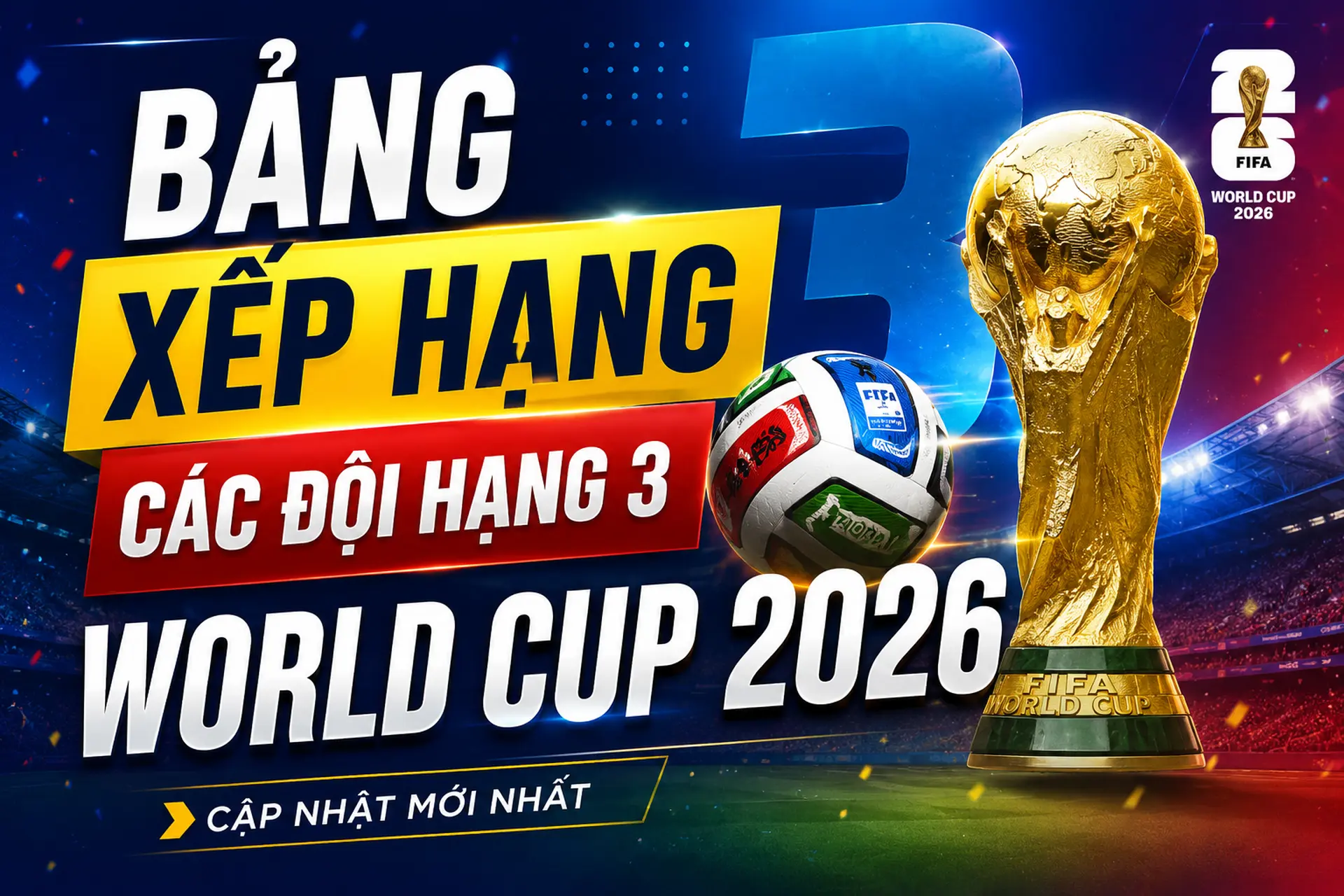 Bảng xếp hạng các đội hạng 3 World Cup 2026: Đội nào chắc suất đi tiếp vào vòng 1/32?