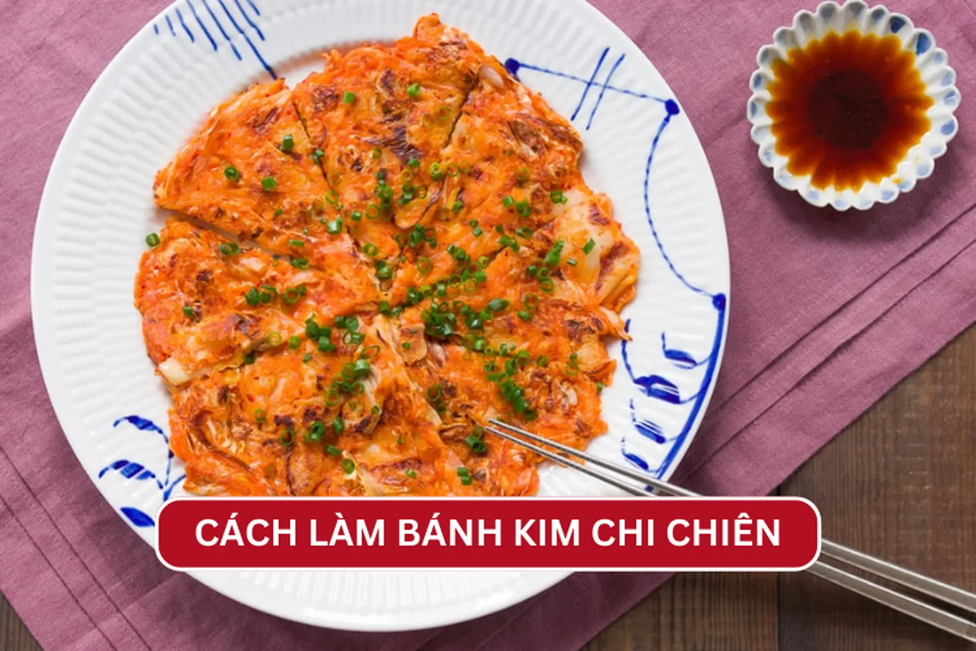 Mách bạn cách làm bánh kim chi chiên giòn ngon, mời cả nhà thưởng thức món mới 