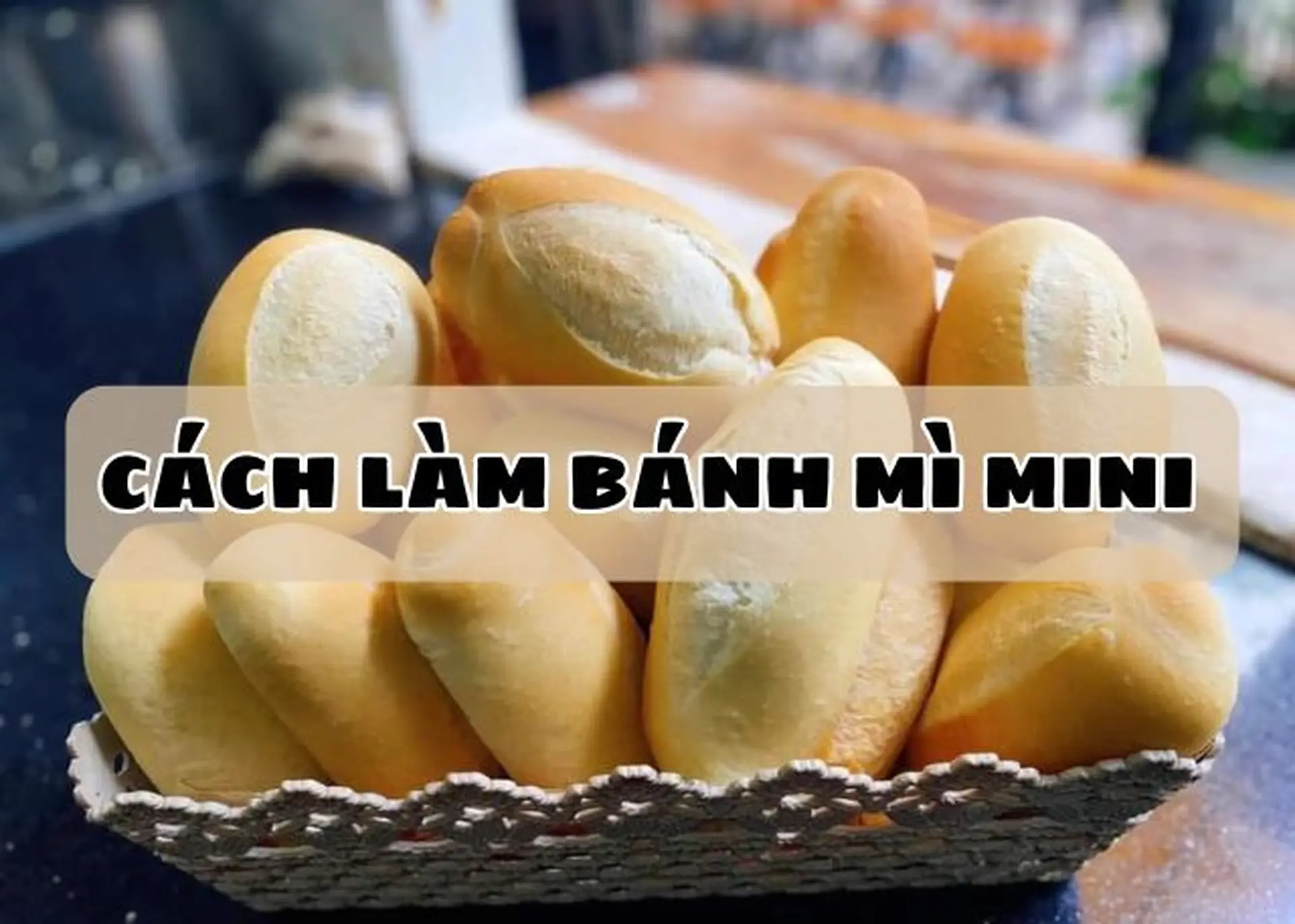Bật mí công thức làm bánh mì mini giòn ngon, thơm lừng chuẩn bài ngay tại nhà
