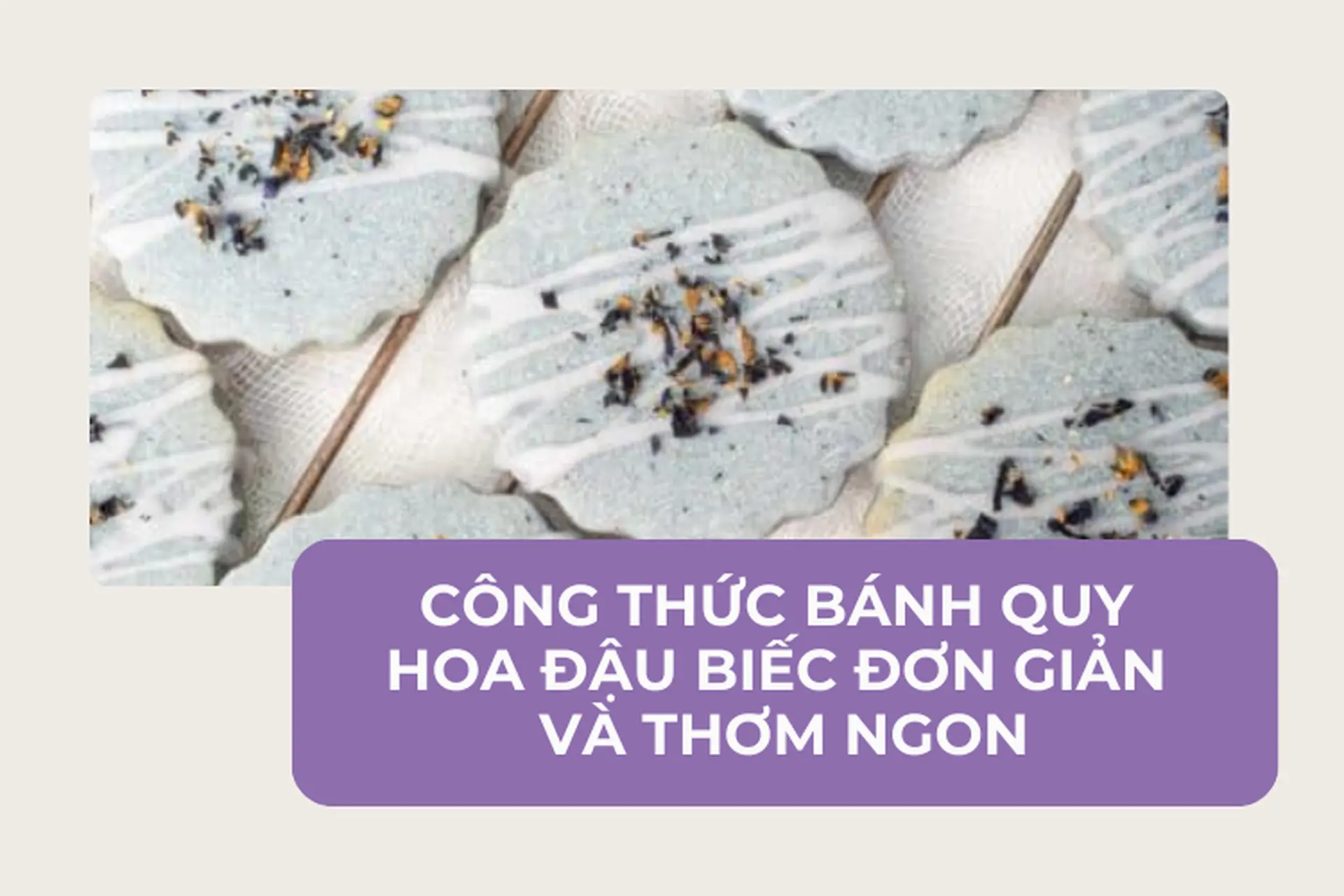Công thức bánh quy hoa đậu biếc độc đáo và lạ miệng mà bạn có thể thực hiện ngay tại nhà