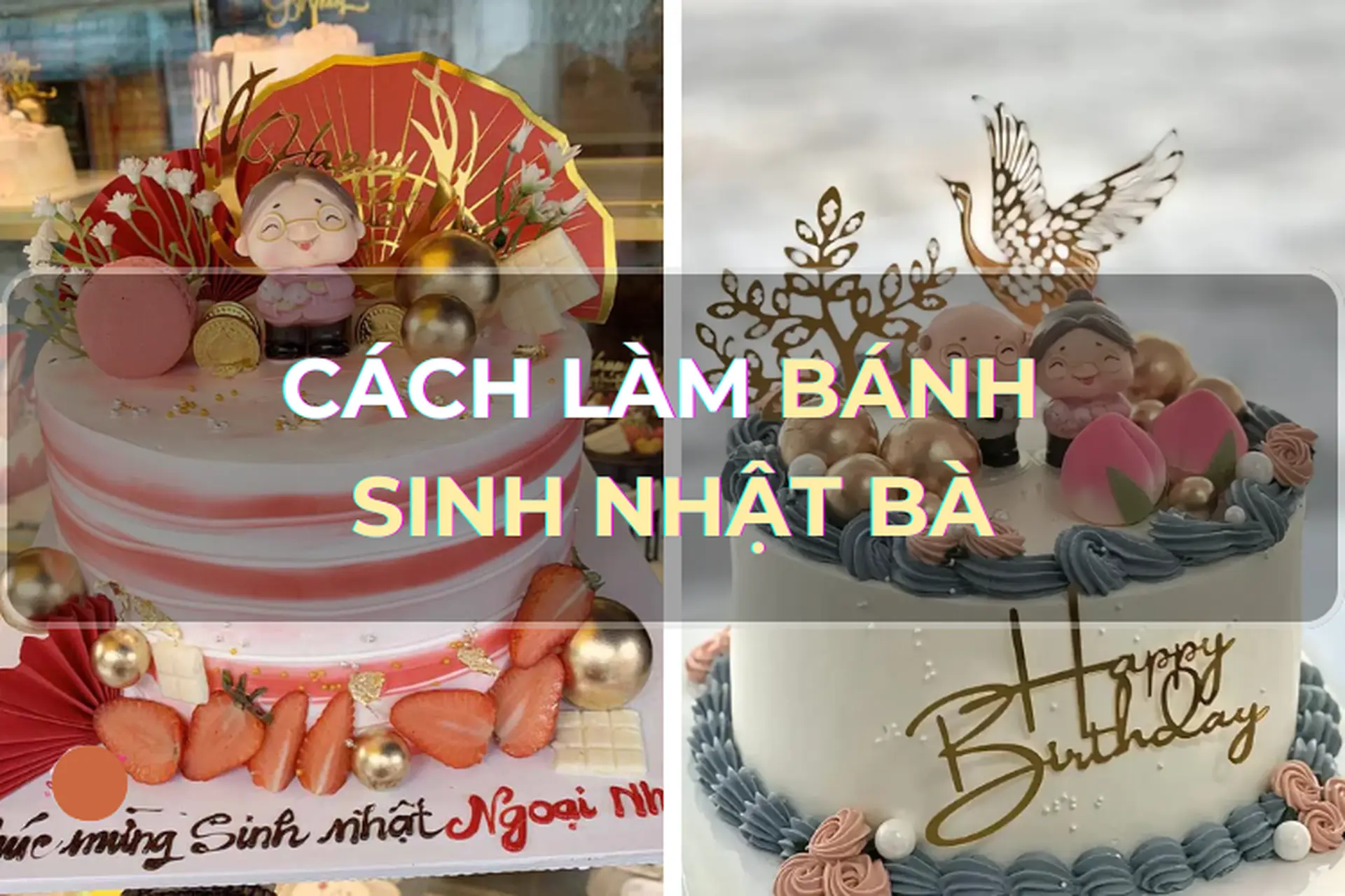 Góc chia sẻ: Mách bạn công thức làm bánh sinh nhật bà - Món quà siêu ý nghĩa và ngọt ngào từ trái tim