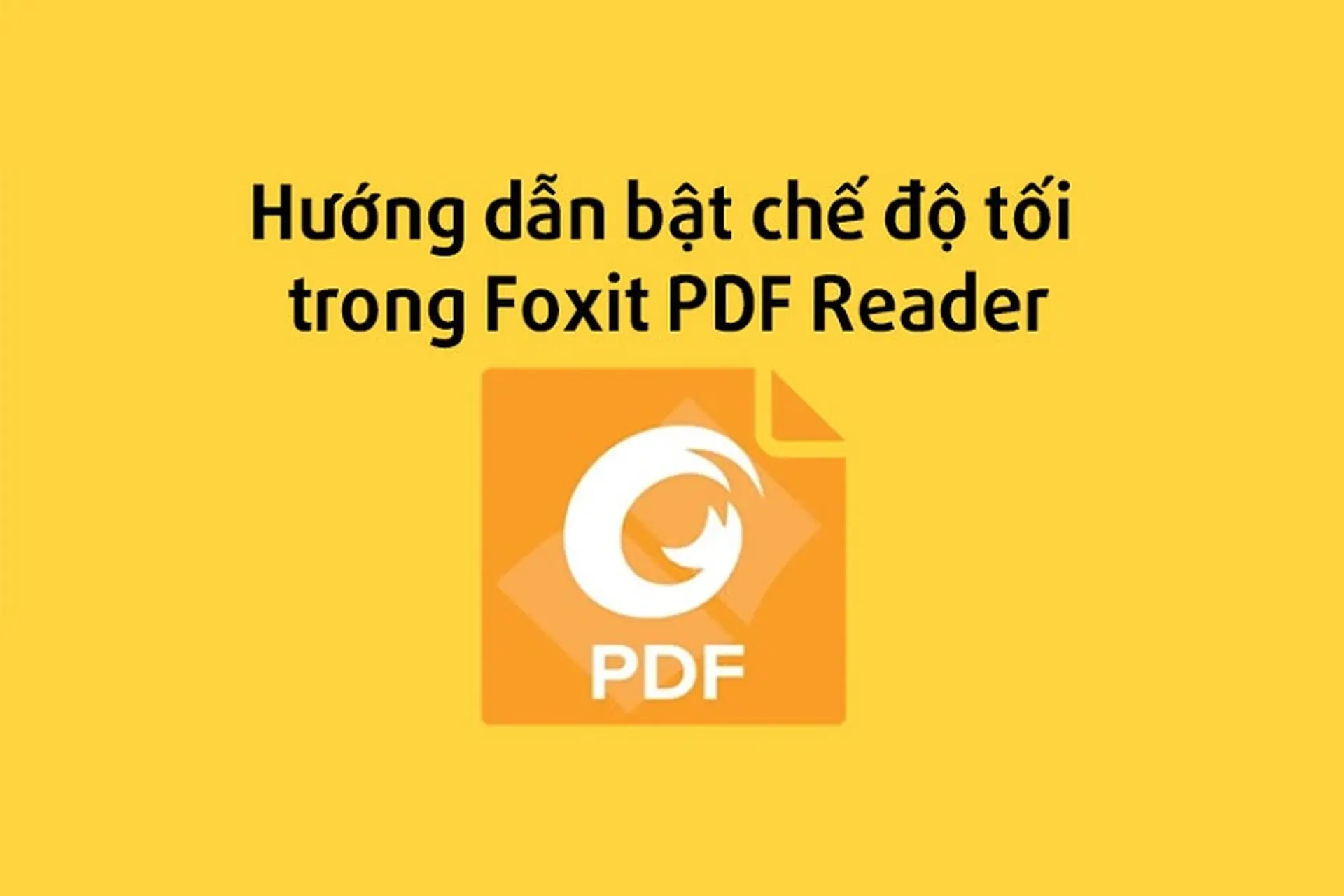 Hướng dẫn cách bật chế độ tối Foxit PDF Reader chi tiết nhất cho người dùng