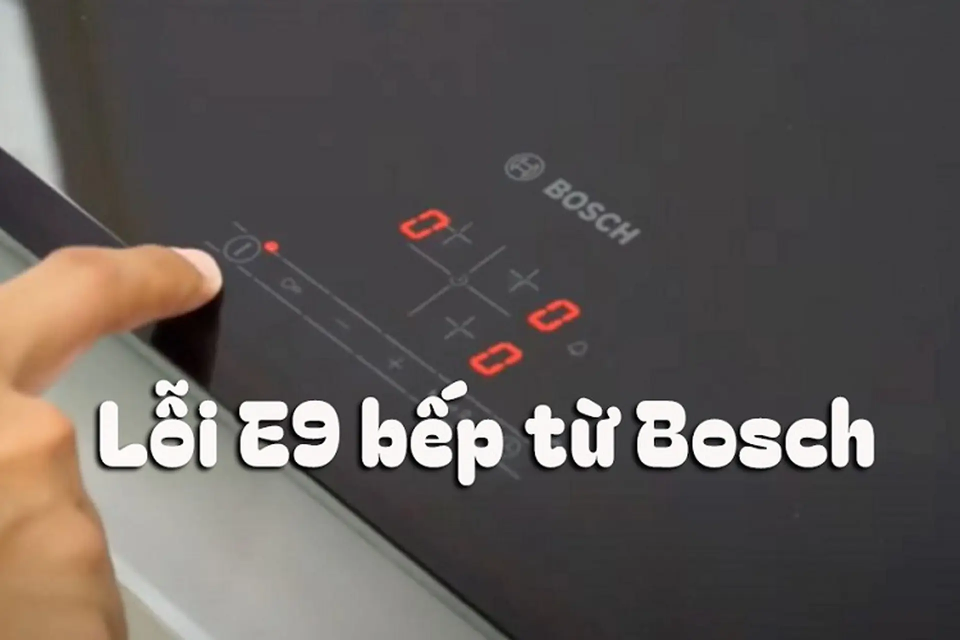 Bếp từ Bosch báo lỗi E9: Tìm hiểu nguyên nhân và hướng dẫn cách sửa lỗi hiệu quả