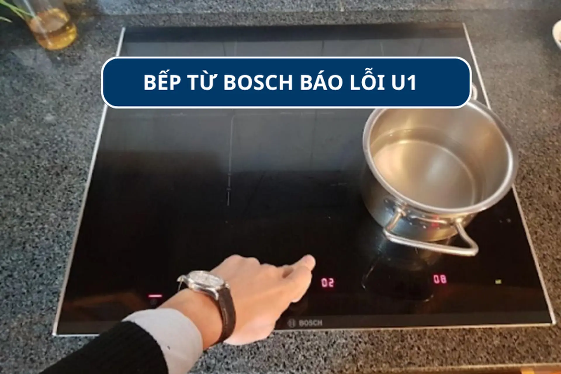 Bếp từ Bosch báo lỗi U1: Nguyên nhân, cách xử lý và lưu ý khi sử dụng để đảm bảo độ bền của bếp
