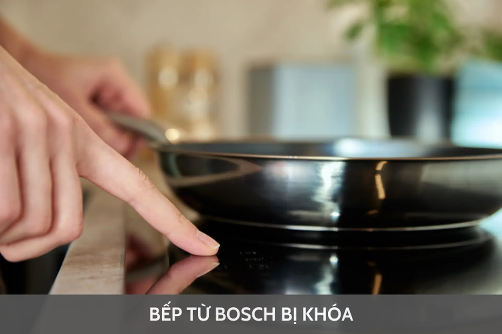 Bếp từ Bosch bị khóa: Tìm hiểu nguyên nhân và hướng dẫn cách xử lý hiệu quả tại nhà
