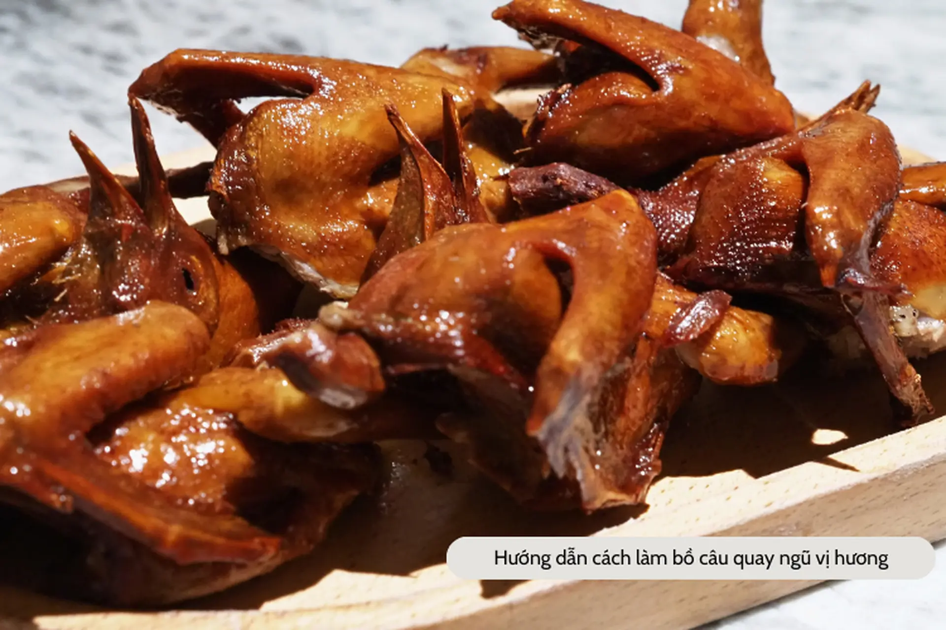 Hướng dẫn cách chế biến món bồ câu quay ngũ vị hương thơm phức, giòn rụm đúng chuẩn nhà hàng