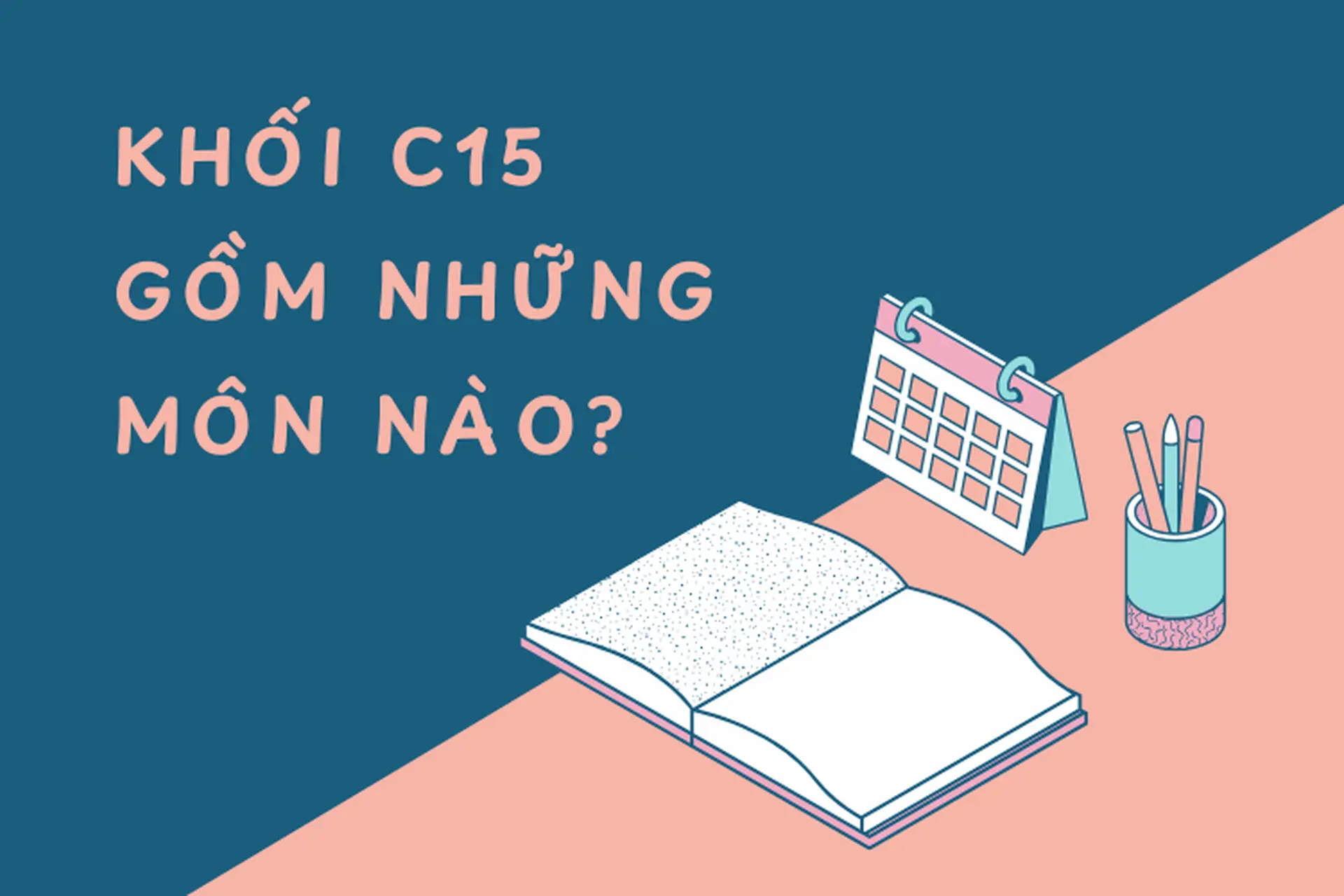 Khối C15 gồm những môn nào? Những ngành học "hot hit" nào tuyển sinh khối C15?