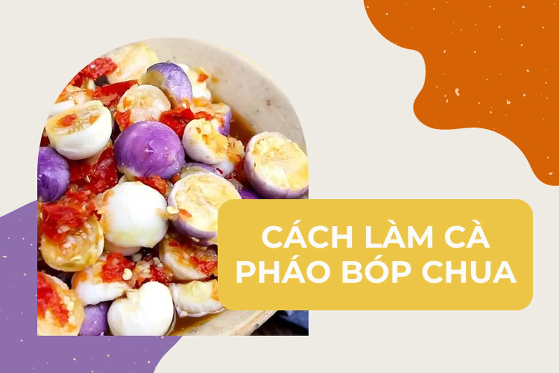 Cách làm cà pháo bóp chua ngọt ngon miệng để bạn có thể tự tay thực hiện tại nhà