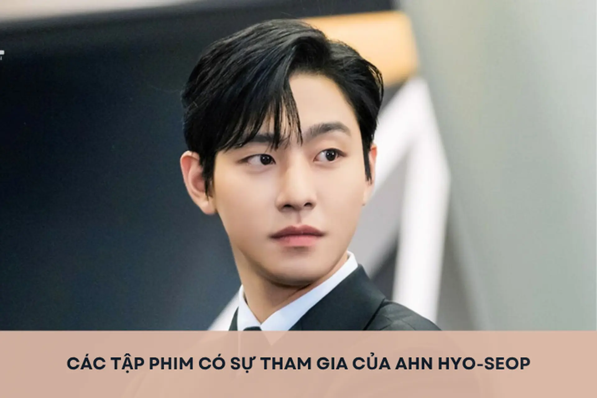 Các tập phim có sự tham gia của Ahn Hyo-Seop siêu ăn khách mà bạn không nên bỏ lỡ