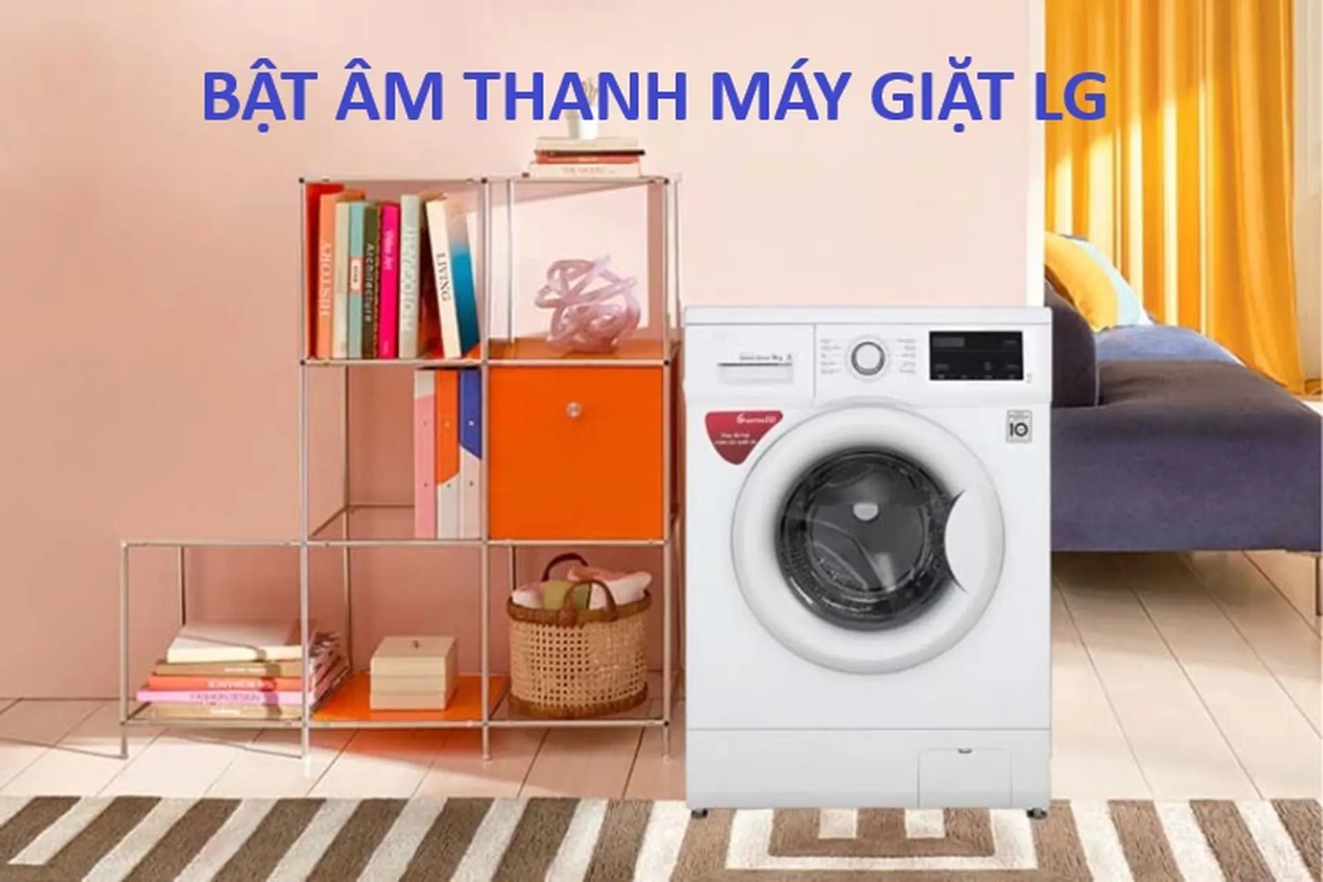 Hướng dẫn cách bật âm thanh máy giặt LG thường và AI một cách đơn giản, nhanh chóng