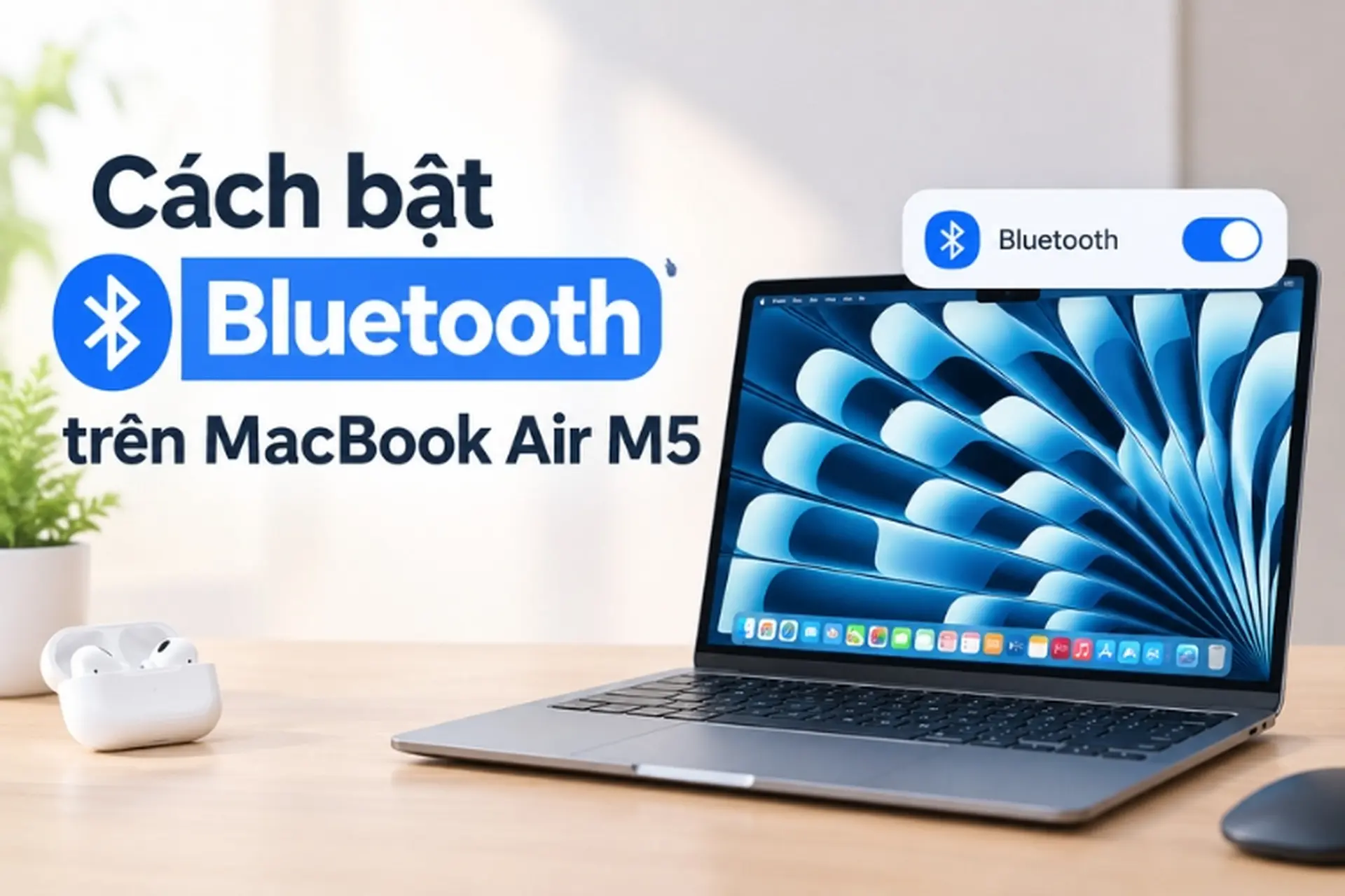 Cách bật Bluetooth trên MacBook Air M5 nhanh chóng, kết nối phụ kiện dễ dàng