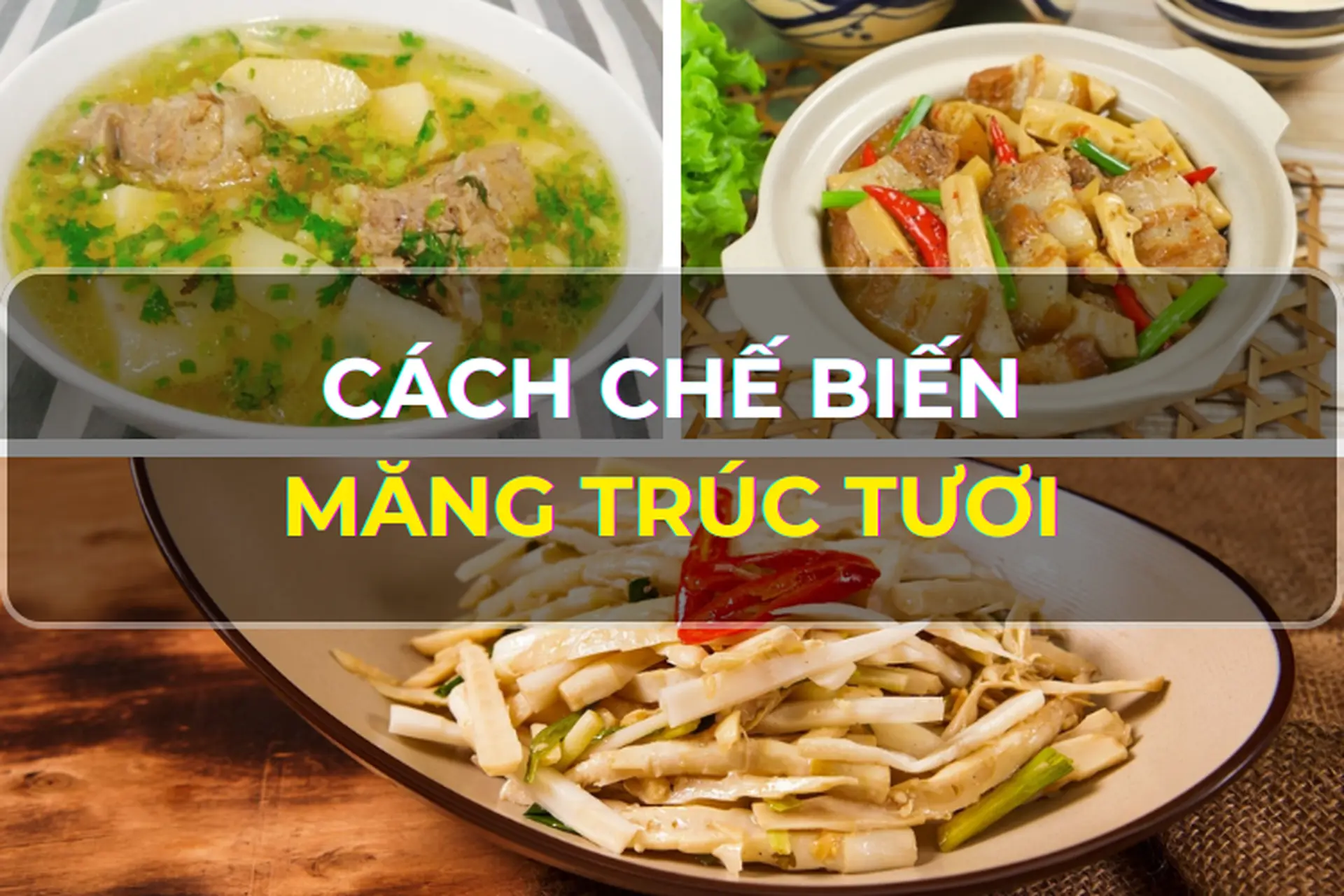 Bật mí cách chế biến măng trúc tươi giữ lại hương bị tự nhiên - 3 món ăn từ măng siêu ngon, hấp dẫn