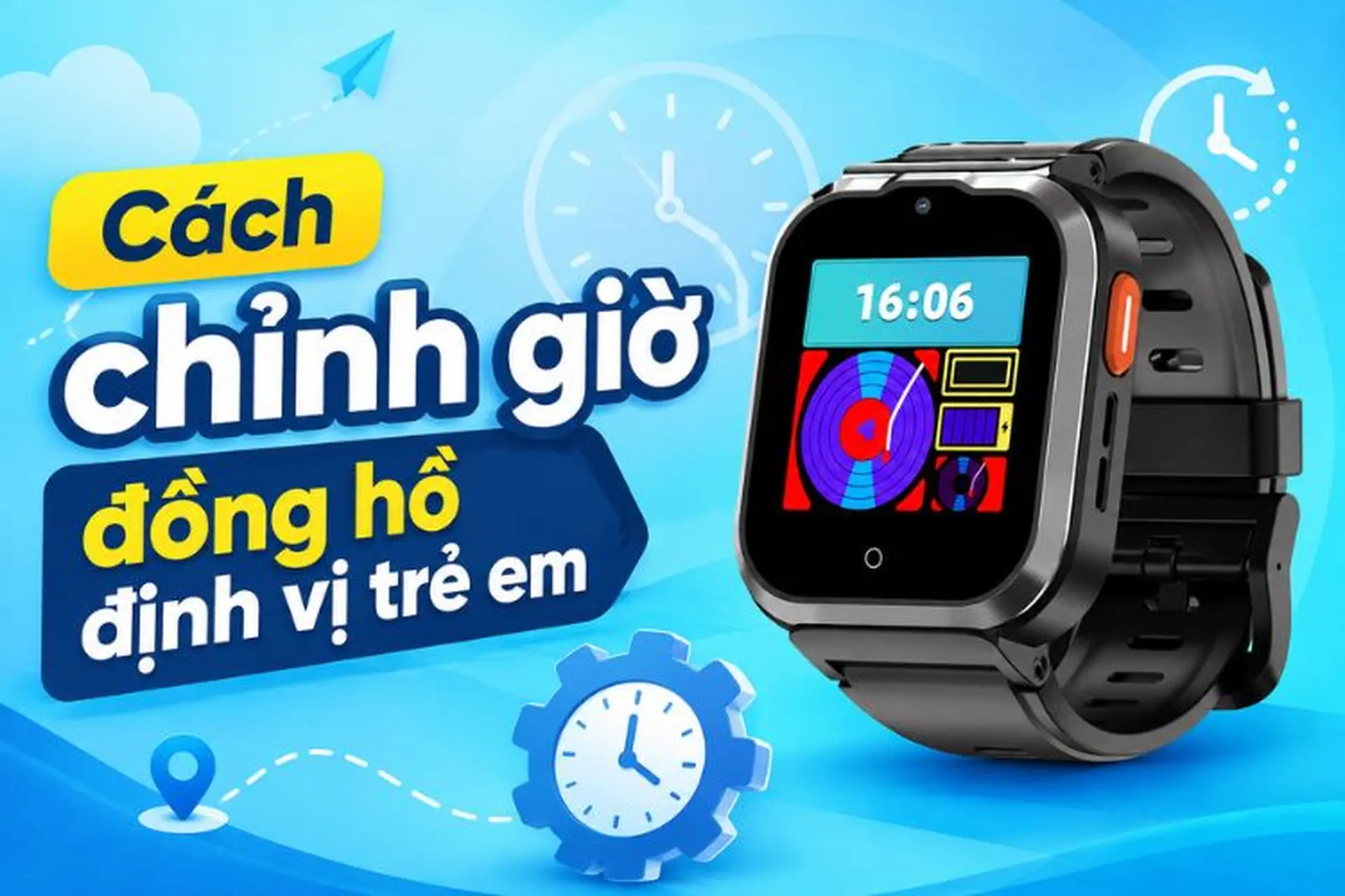Cách chỉnh giờ đồng hồ định vị trẻ em chi tiết từ A đến Z cho người dùng mới
