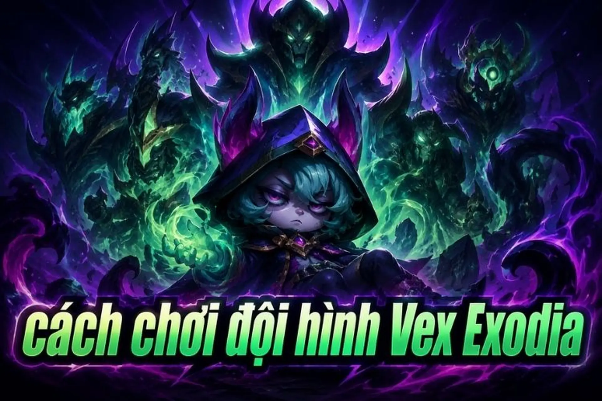 Cách chơi đội hình Vex Exodia DTCL mùa 17: Hướng dẫn fast 9, lên đồ và vận hành chuẩn meta