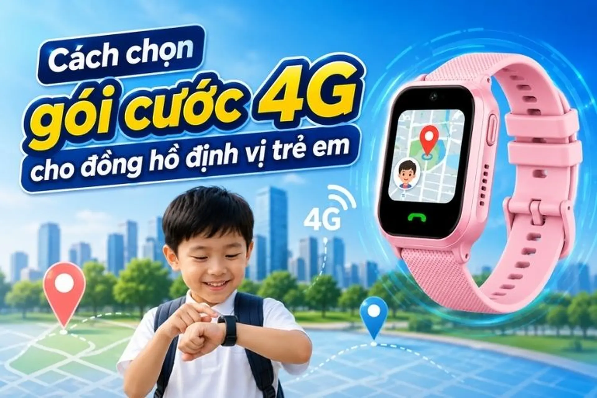 Cách chọn gói cước 4G cho đồng hồ định vị trẻ em: Tổng hợp những lựa chọn tiết kiệm, dễ đăng ký