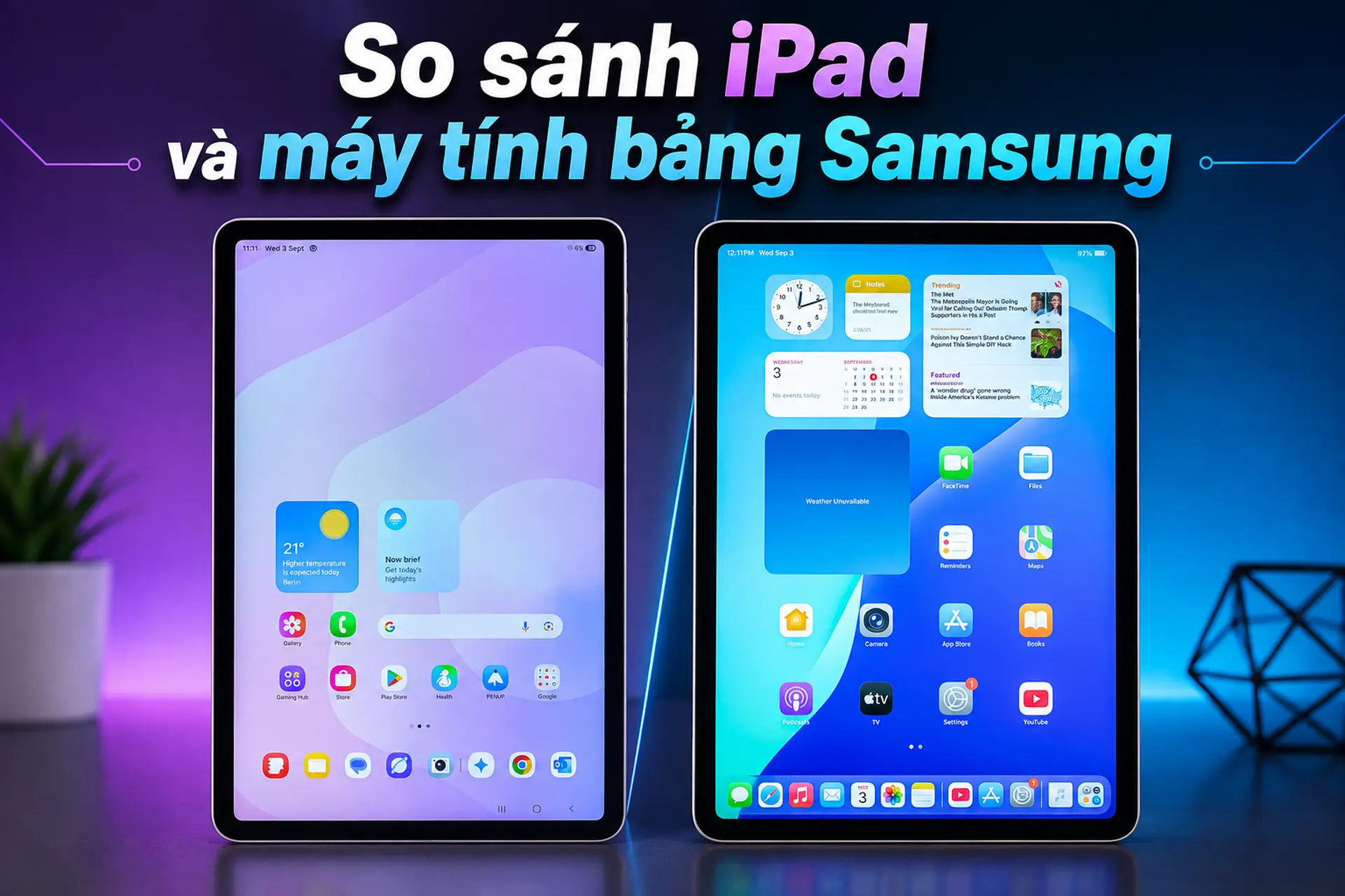 So sánh iPad và máy tính bảng Samsung chi tiết: Đâu là lựa chọn đáng mua hơn?