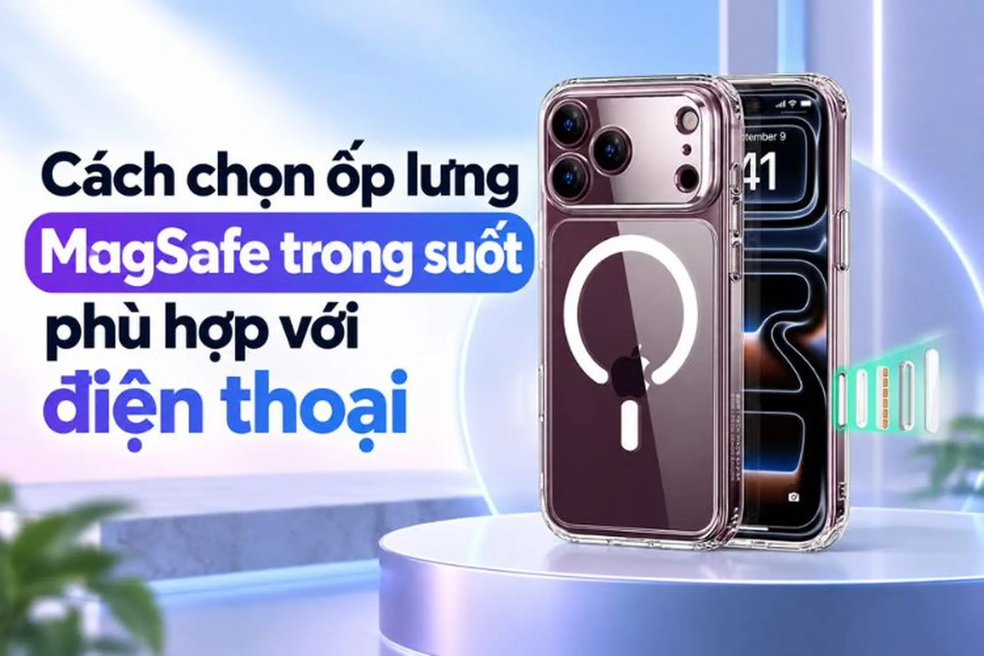 Cách chọn ốp lưng MagSafe trong suốt phù hợp với điện thoại, bền đẹp và bảo vệ máy tốt