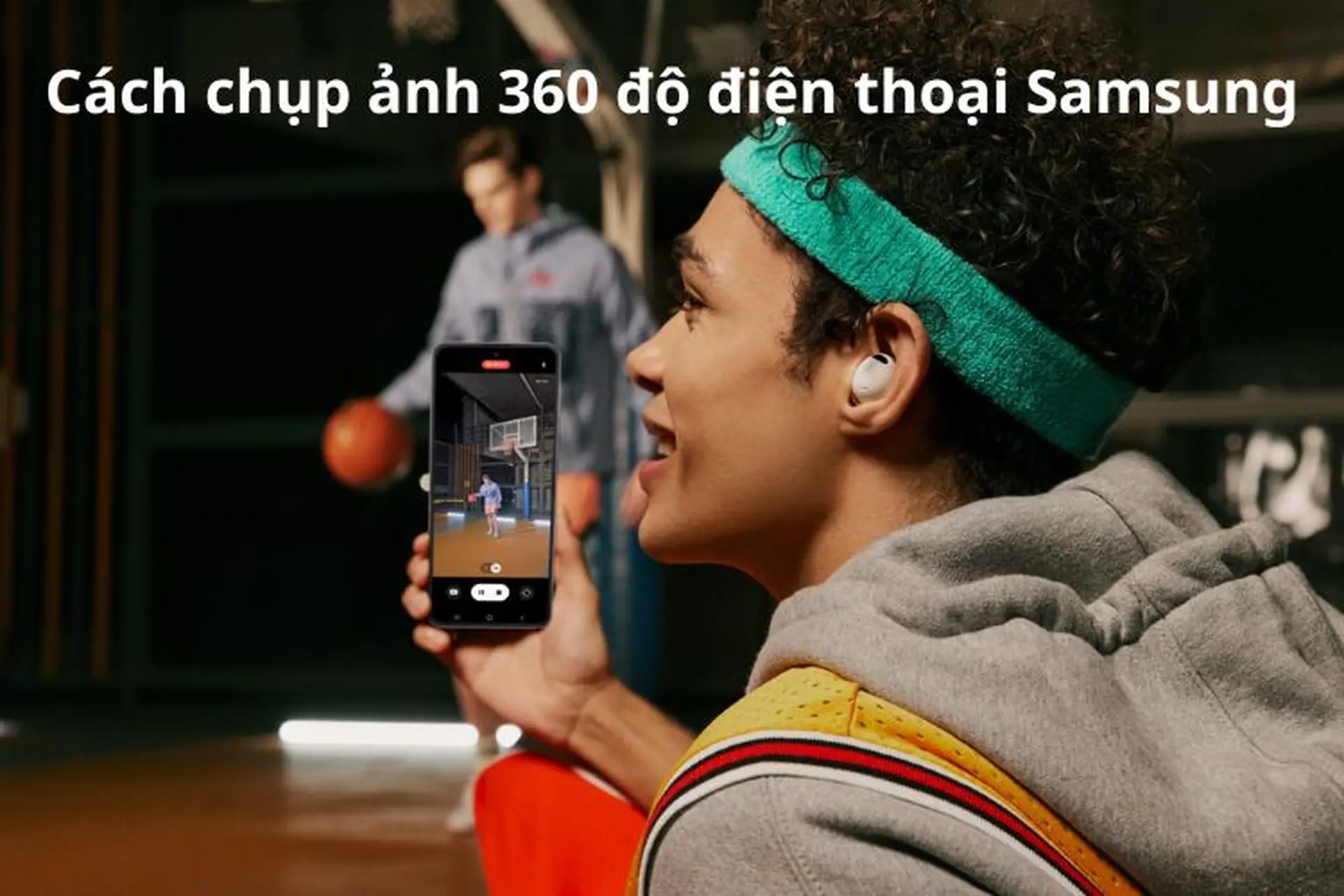 Cách chụp ảnh 360 độ điện thoại Samsung chi tiết, dễ làm và đẹp hơn khi đăng Google Maps