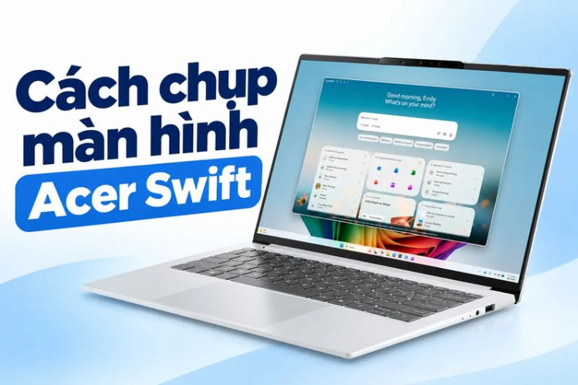 Cách chụp màn hình Acer Swift với nhiều phương pháp phù hợp từng nhu cầu sử dụng