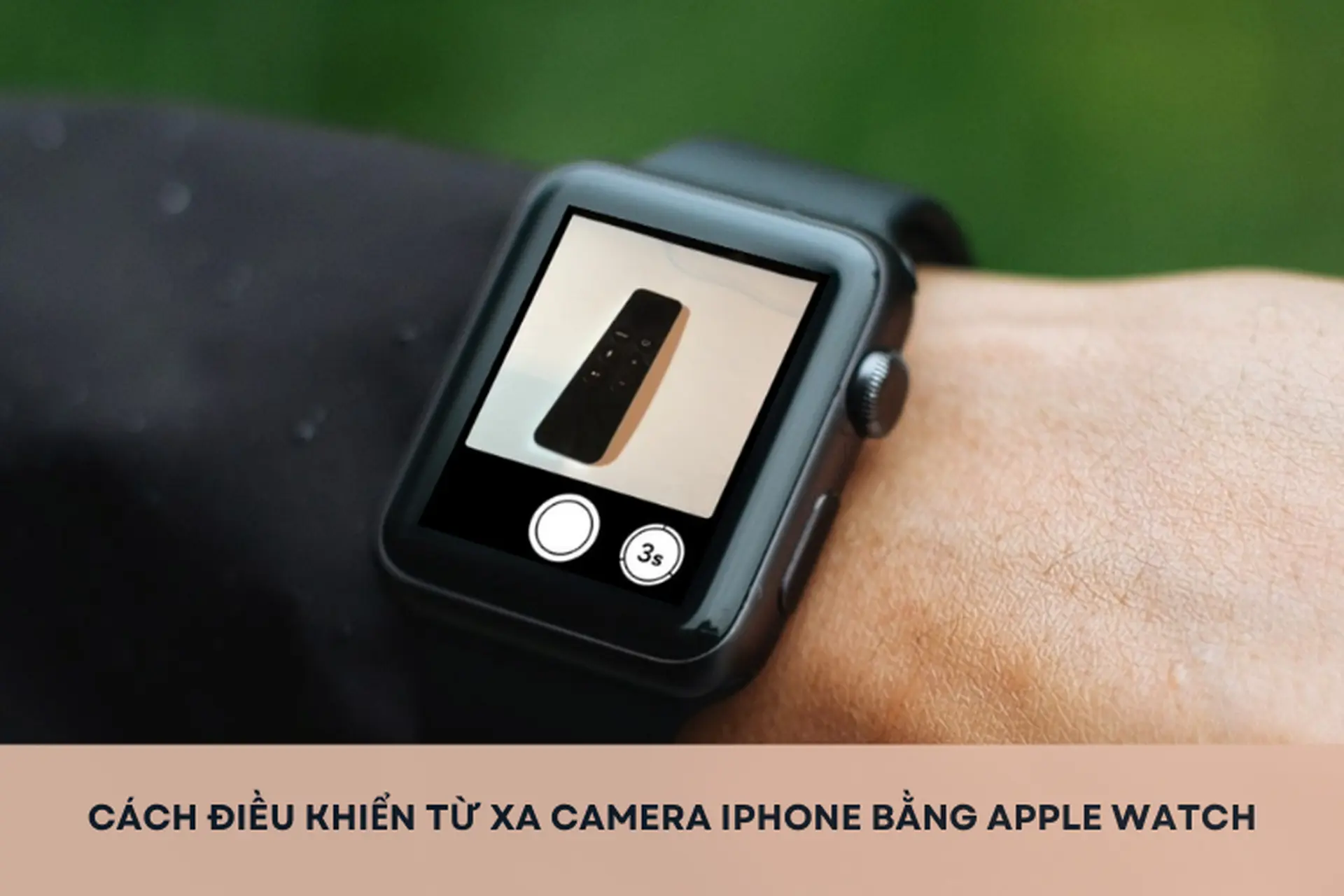 Cách điều khiển từ xa camera iPhone bằng Apple Watch chỉ với vài thao tác đơn giản