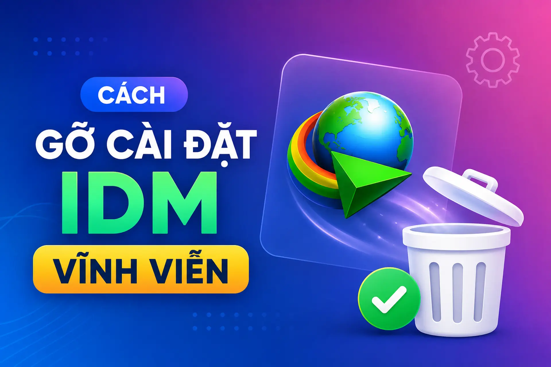 Hướng dẫn cách gỡ cài đặt IDM vĩnh viễn trên Windows 10 đơn giản và dễ thực hiện