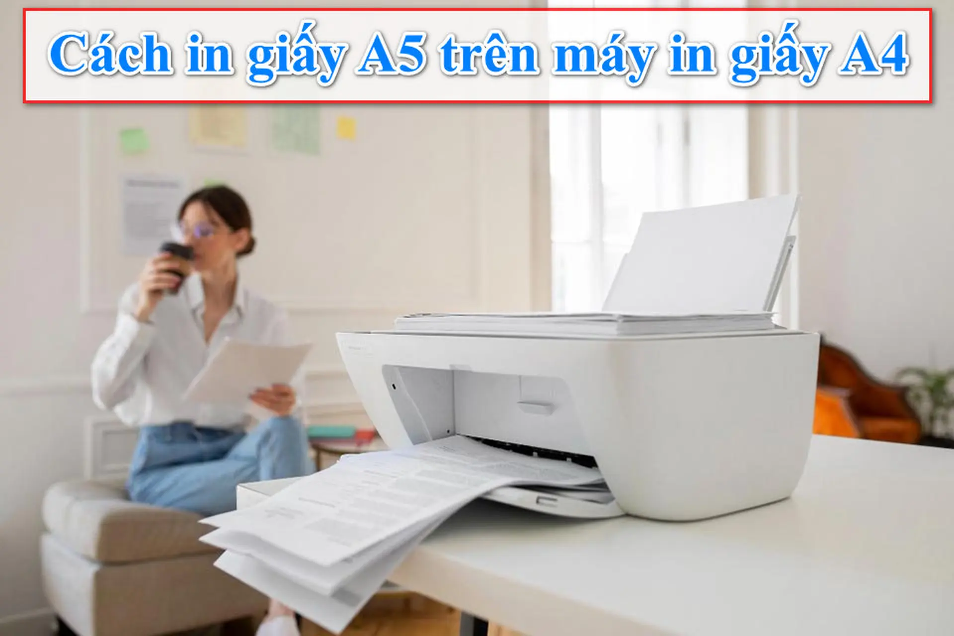 Bật mí cho bạn cách in giấy A5 chuẩn kích thước trên tất cả các máy in giấy A4