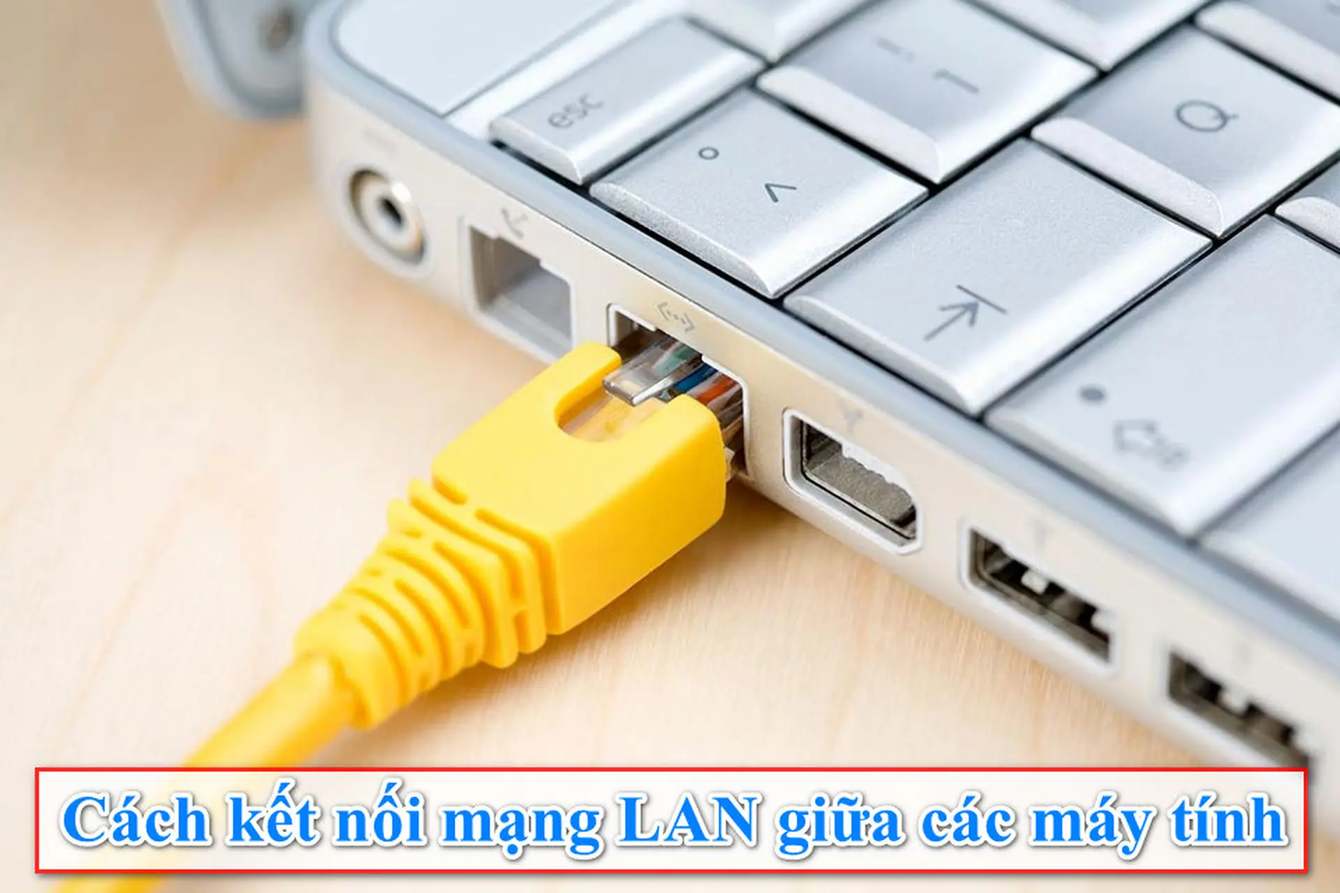 Mách bạn cách kết nối mạng LAN để chia sẻ dữ liệu giữa các máy tính với nhau