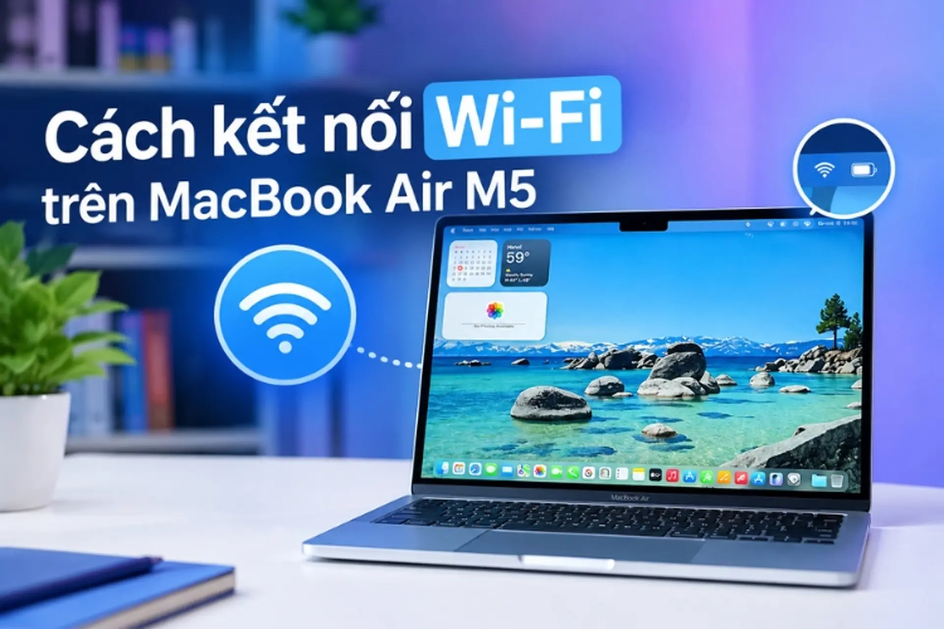 Cách kết nối Wi-Fi trên MacBook Air M5 nhanh, ổn định và xử lý lỗi thường gặp