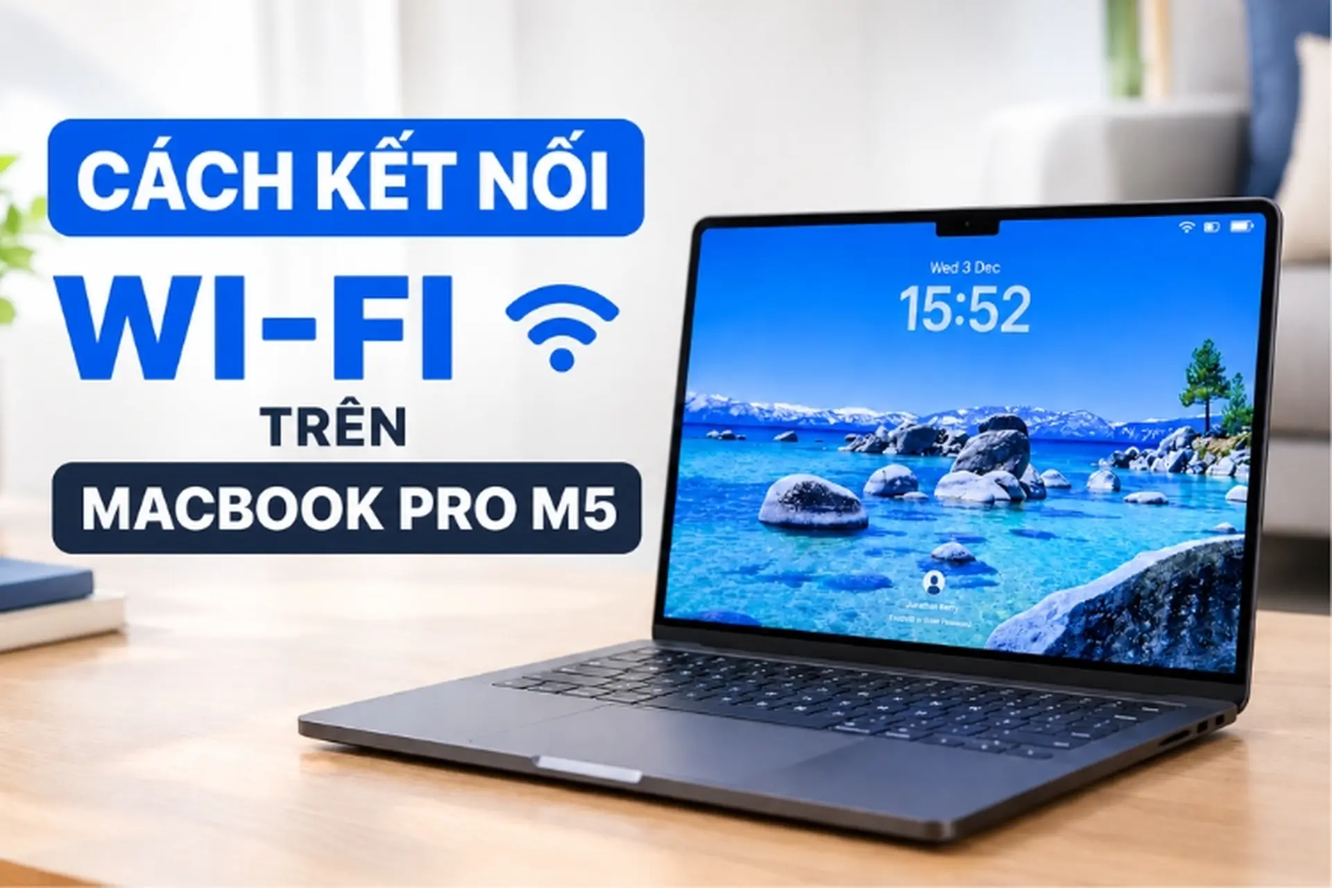 Hướng dẫn cách kết nối Wi-Fi trên MacBook Pro M5 đơn giản nhất và mẹo sửa lỗi