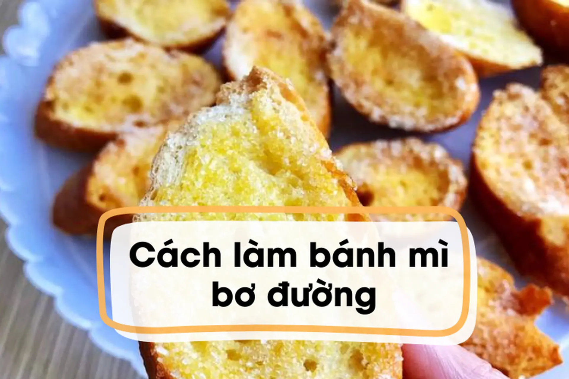 Bật mí cách làm bánh mì bơ đường thơm ngon, giòn rụm ai cũng có thể làm ngay tại nhà