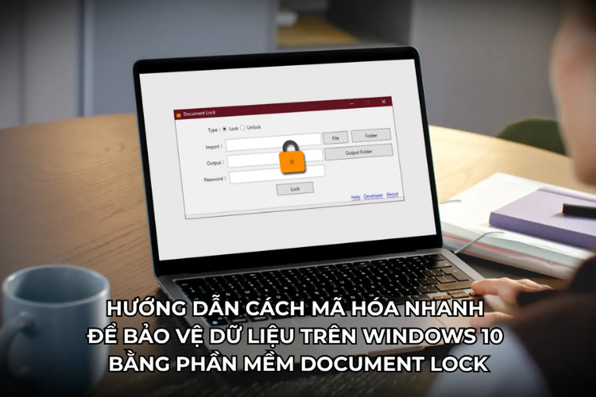 Hướng dẫn cách mã hóa nhanh để bảo vệ dữ liệu trên Windows 10 bằng phần mềm Document Lock