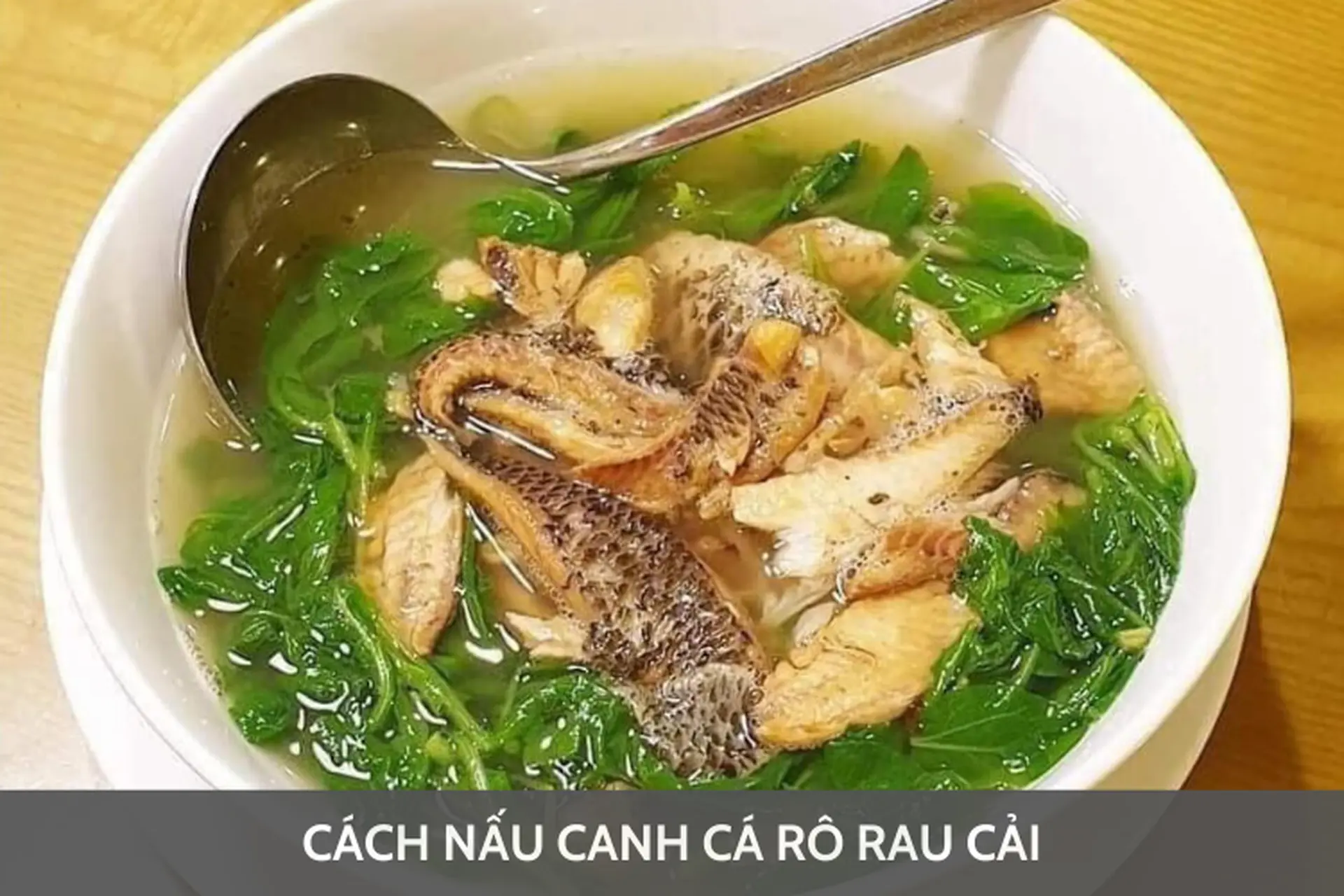 Hướng dẫn cách nấu canh cá rô rau cải ngon ngọt, dễ làm, đậm đà hương vị quê nhà